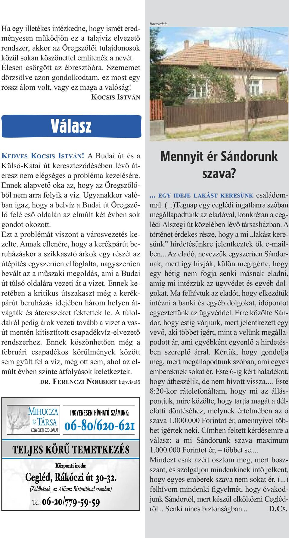 A Budai út és a Külső-Kátai út kereszteződésében lévő áteresz nem elégséges a probléma kezelésére. Ennek alapvető oka az, hogy az Öregszőlőből nem arra folyik a víz.