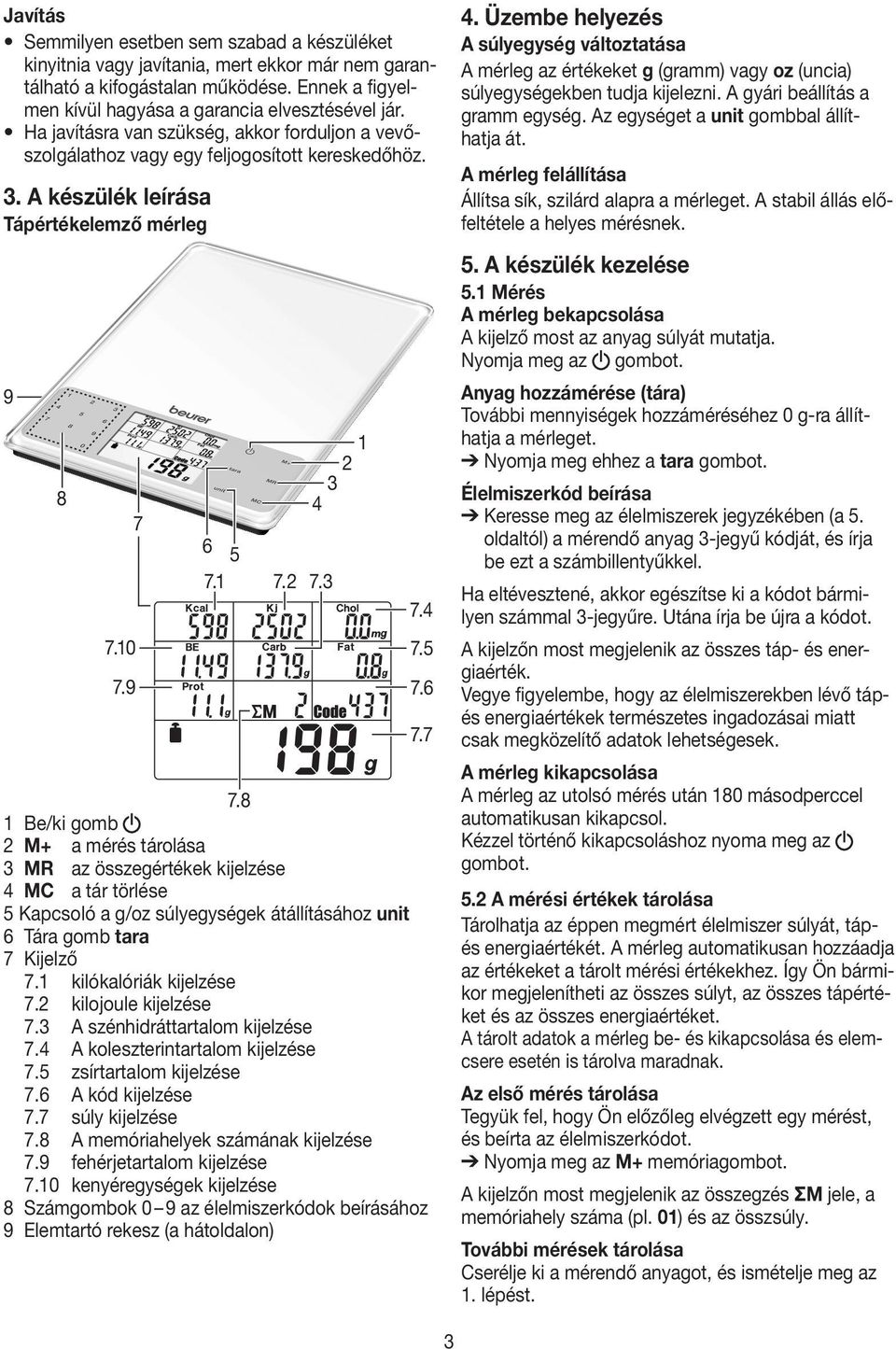 8 1 Be/ki gomb 2 M+ a mérés tárolása 3 MR az összegértékek kijelzése 4 MC a tár törlése 5 Kapcsoló a g/oz súlyegységek átállításához unit 6 Tára gomb tara 7 Kijelző 7.1 kilókalóriák kijelzése 7.