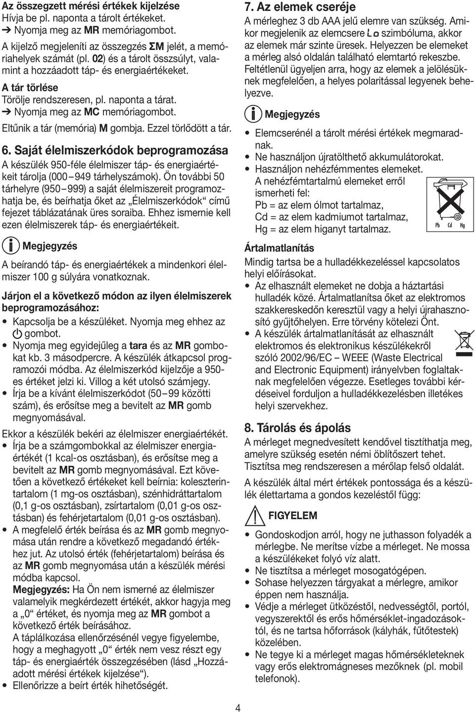 Ezzel törlődött a tár. 6. Saját élelmiszerkódok beprogramozása A készülék 950-féle élelmiszer táp- és energiaértékeit tárolja (000 949 tárhelyszámok).