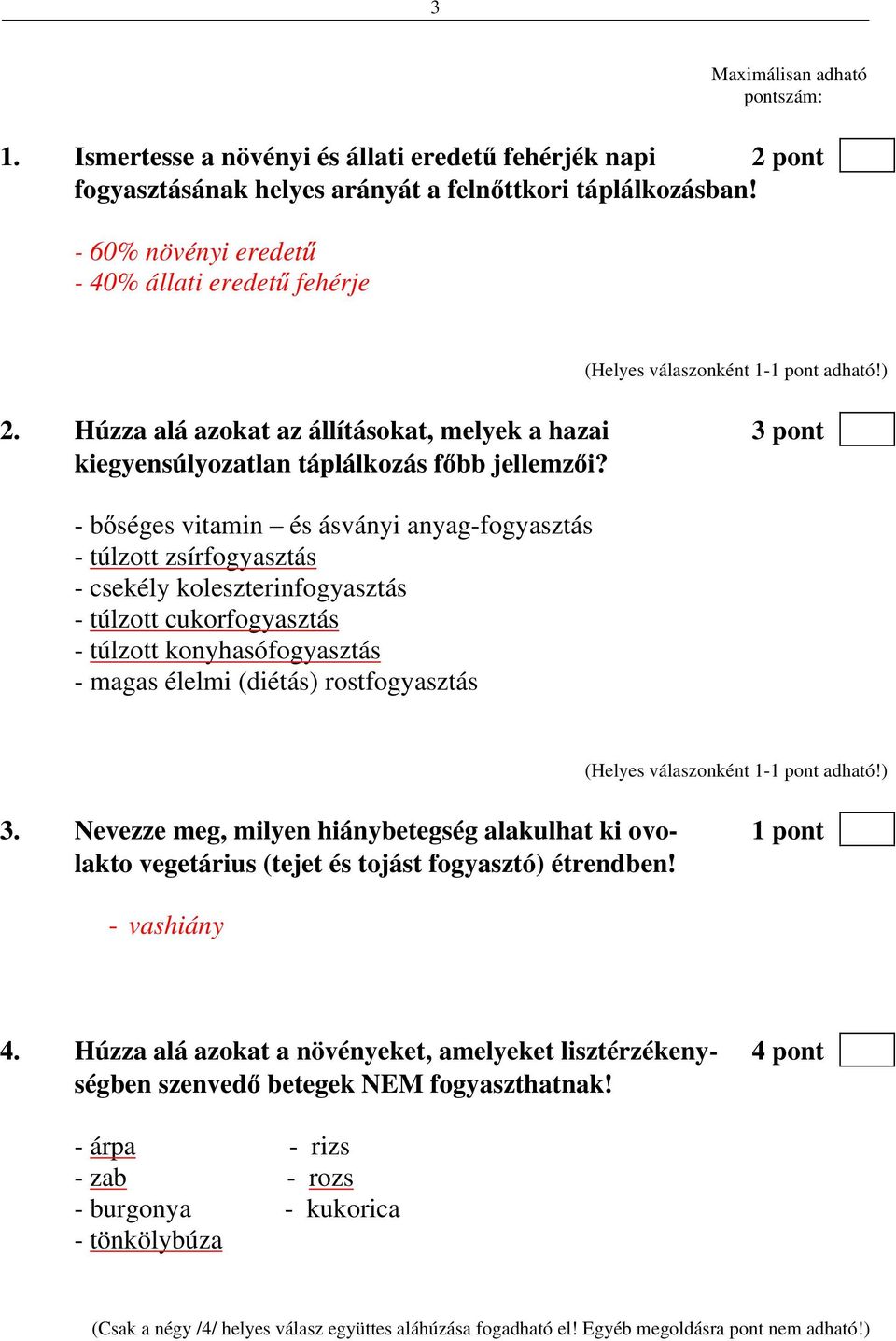 - b séges vitamin és ásványi anyag-fogyasztás - túlzott zsírfogyasztás - csekély koleszterinfogyasztás - túlzott cukorfogyasztás - túlzott konyhasófogyasztás - magas élelmi (diétás) rostfogyasztás 3.