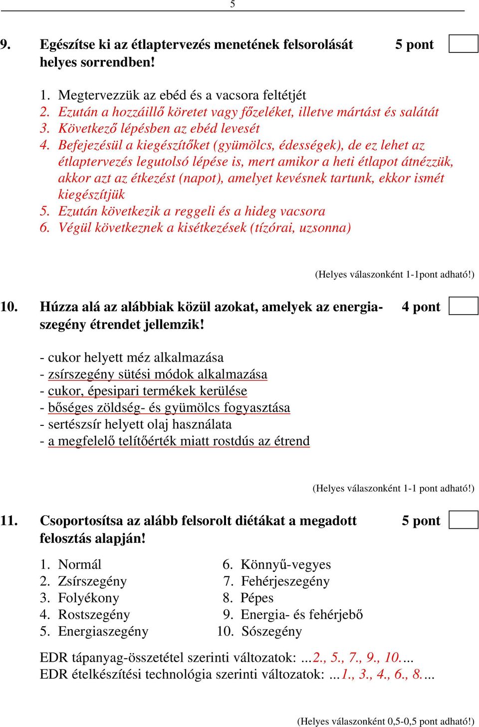 Befejezésül a kiegészít ket (gyümölcs, édességek), de ez lehet az étlaptervezés legutolsó lépése is, mert amikor a heti étlapot átnézzük, akkor azt az étkezést (napot), amelyet kevésnek tartunk,