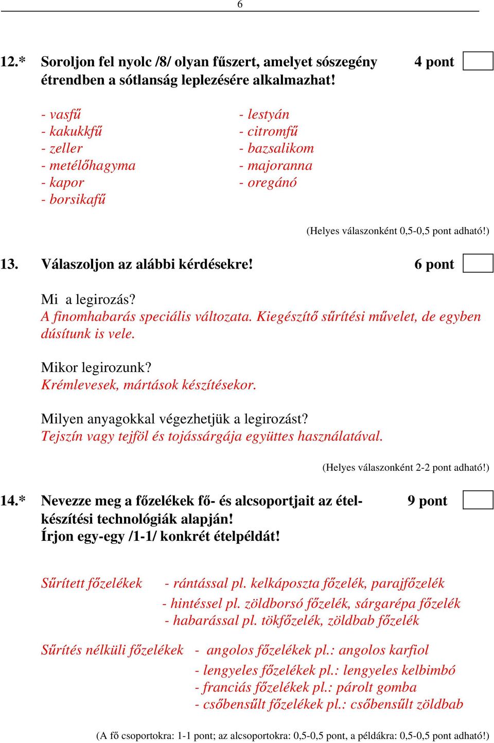 6 pont Mi a legirozás? A finomhabarás speciális változata. Kiegészít s rítési m velet, de egyben dúsítunk is vele. Mikor legirozunk? Krémlevesek, mártások készítésekor.