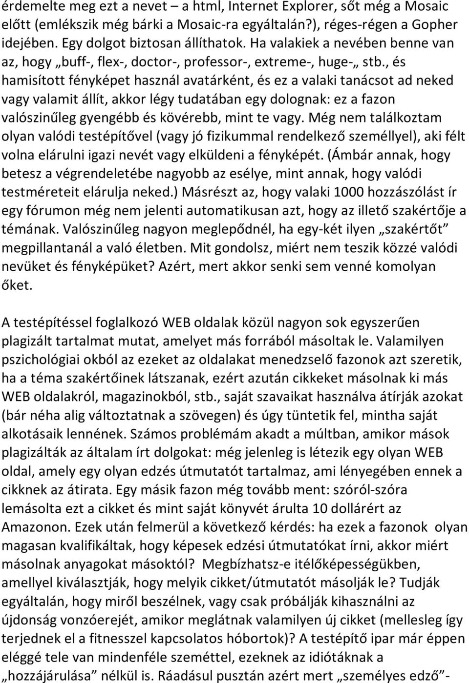 , és hamisított fényképet használ avatárként, és ez a valaki tanácsot ad neked vagy valamit állít, akkor légy tudatában egy dolognak: ez a fazon valószinűleg gyengébb és kövérebb, mint te vagy.