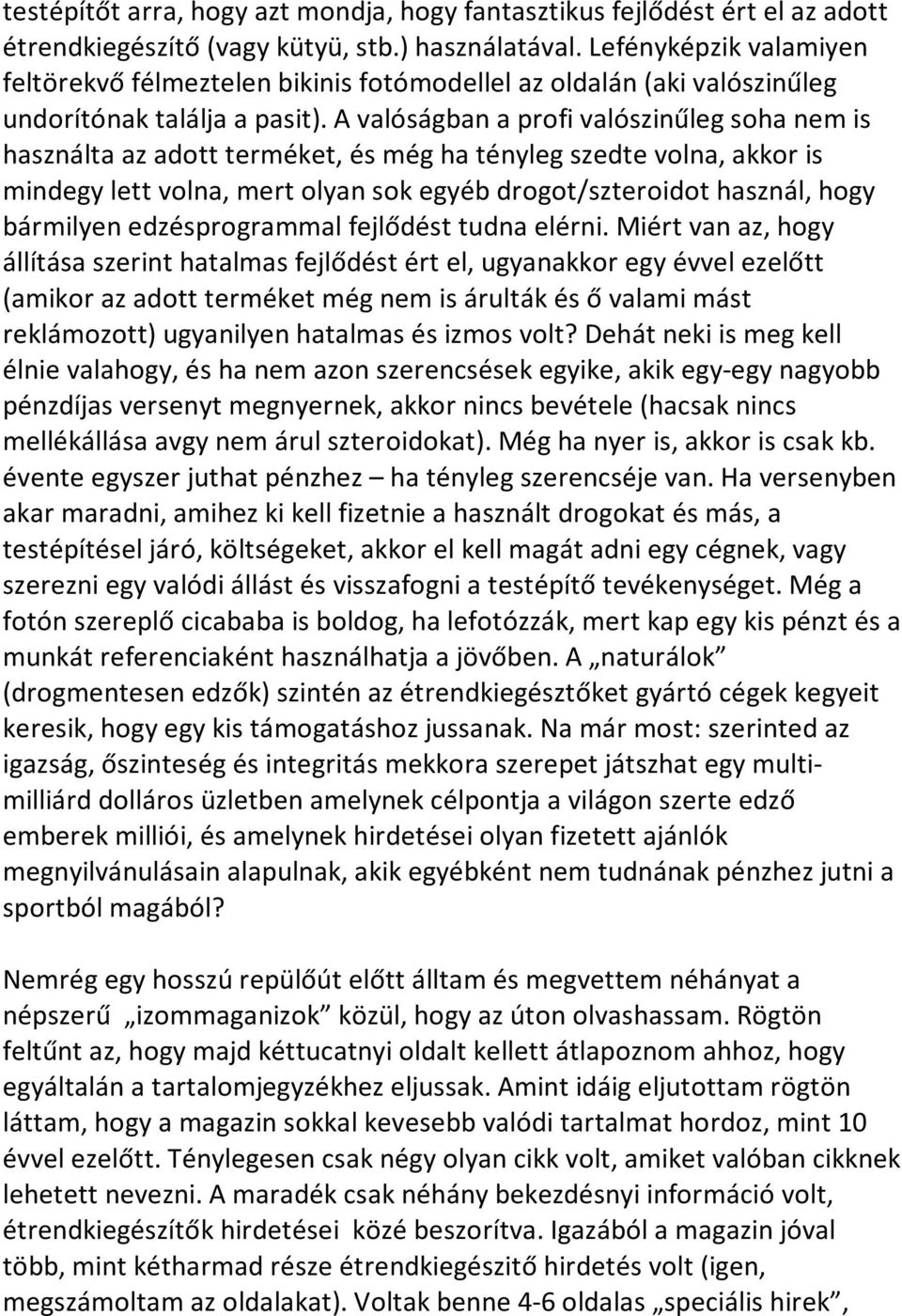 A valóságban a profi valószinűleg soha nem is használta az adott terméket, és még ha tényleg szedte volna, akkor is mindegy lett volna, mert olyan sok egyéb drogot/szteroidot használ, hogy bármilyen