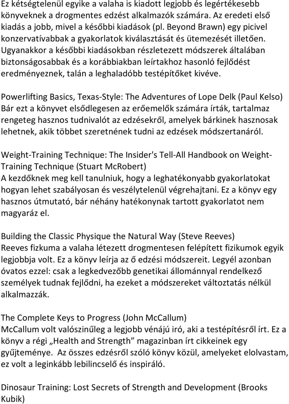 Ugyanakkor a későbbi kiadásokban részletezett módszerek általában biztonságosabbak és a korábbiakban leírtakhoz hasonló fejlődést eredményeznek, talán a leghaladóbb testépítőket kivéve.