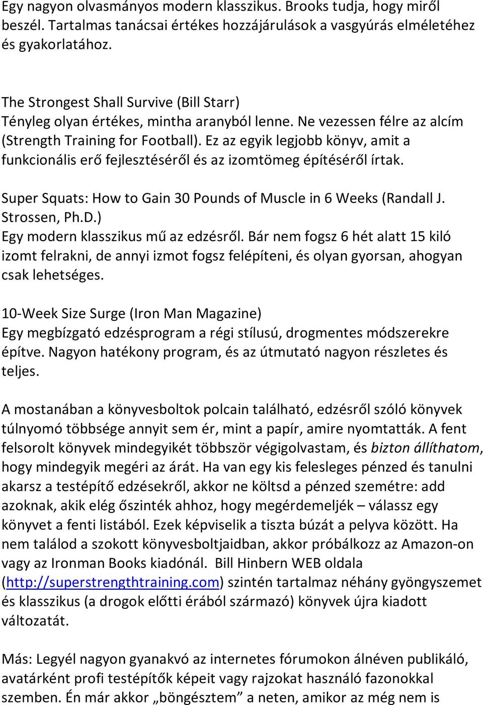 Ez az egyik legjobb könyv, amit a funkcionális erő fejlesztéséről és az izomtömeg építéséről írtak. Super Squats: How to Gain 30 Pounds of Muscle in 6 Weeks (Randall J. Strossen, Ph.D.