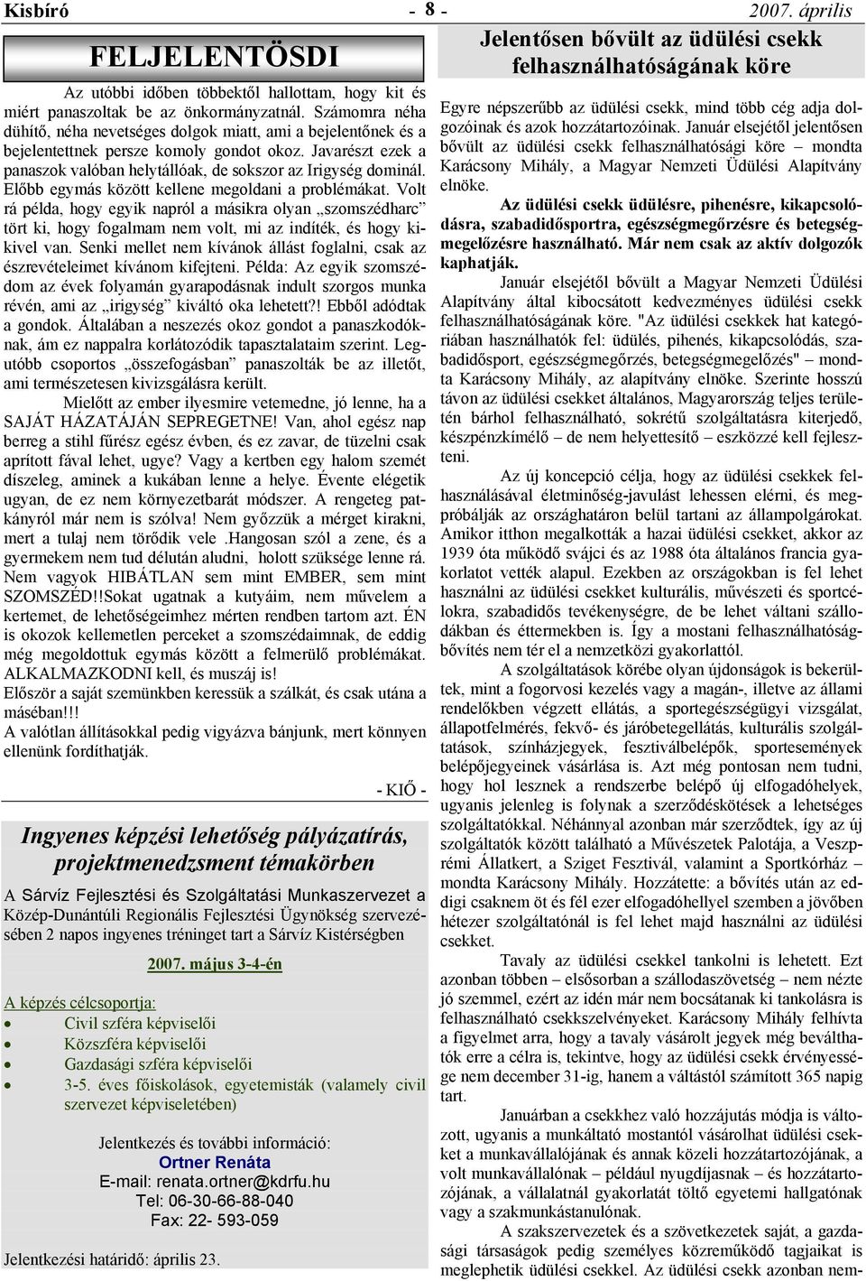 Előbb egymás között kellene megoldani a problémákat. Volt rá példa, hogy egyik napról a másikra olyan szomszédharc tört ki, hogy fogalmam nem volt, mi az indíték, és hogy kikivel van.