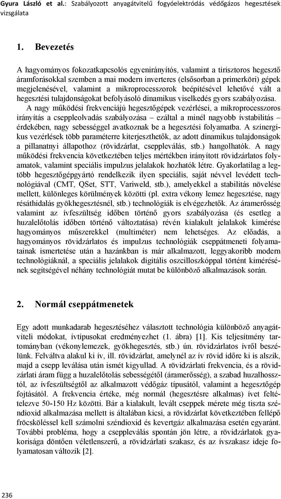 mikroprocesszorok beépítésével lehetővé vált a hegesztési tulajdonságokat befolyásoló dinamikus viselkedés gyors szabályozása.