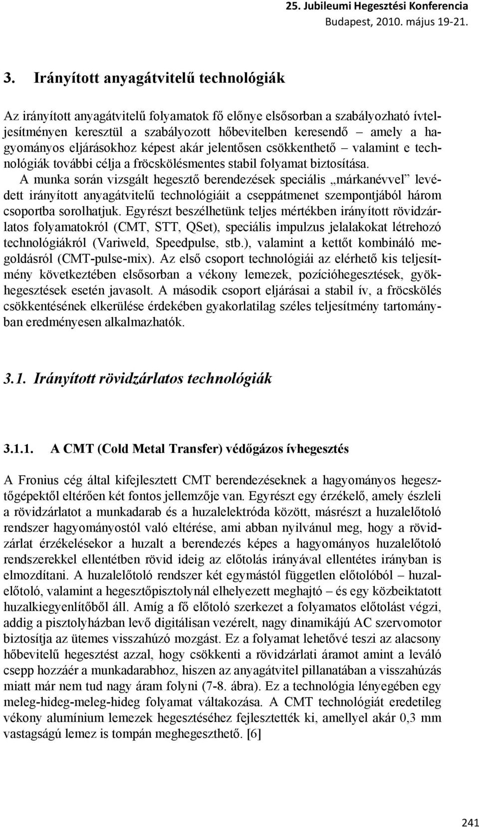 eljárásokhoz képest akár jelentősen csökkenthető valamint e technológiák további célja a fröcskölésmentes stabil folyamat biztosítása.