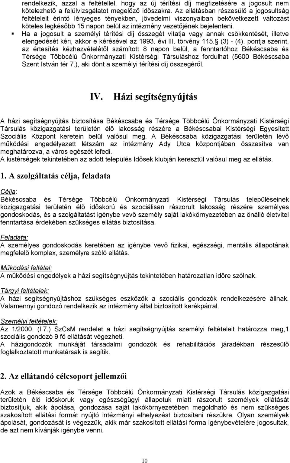 Ha a jogosult a személyi térítési díj összegét vitatja vagy annak csökkentését, illetve elengedését kéri, akkor e kérésével az 1993. évi III. törvény 115. (3) - (4).