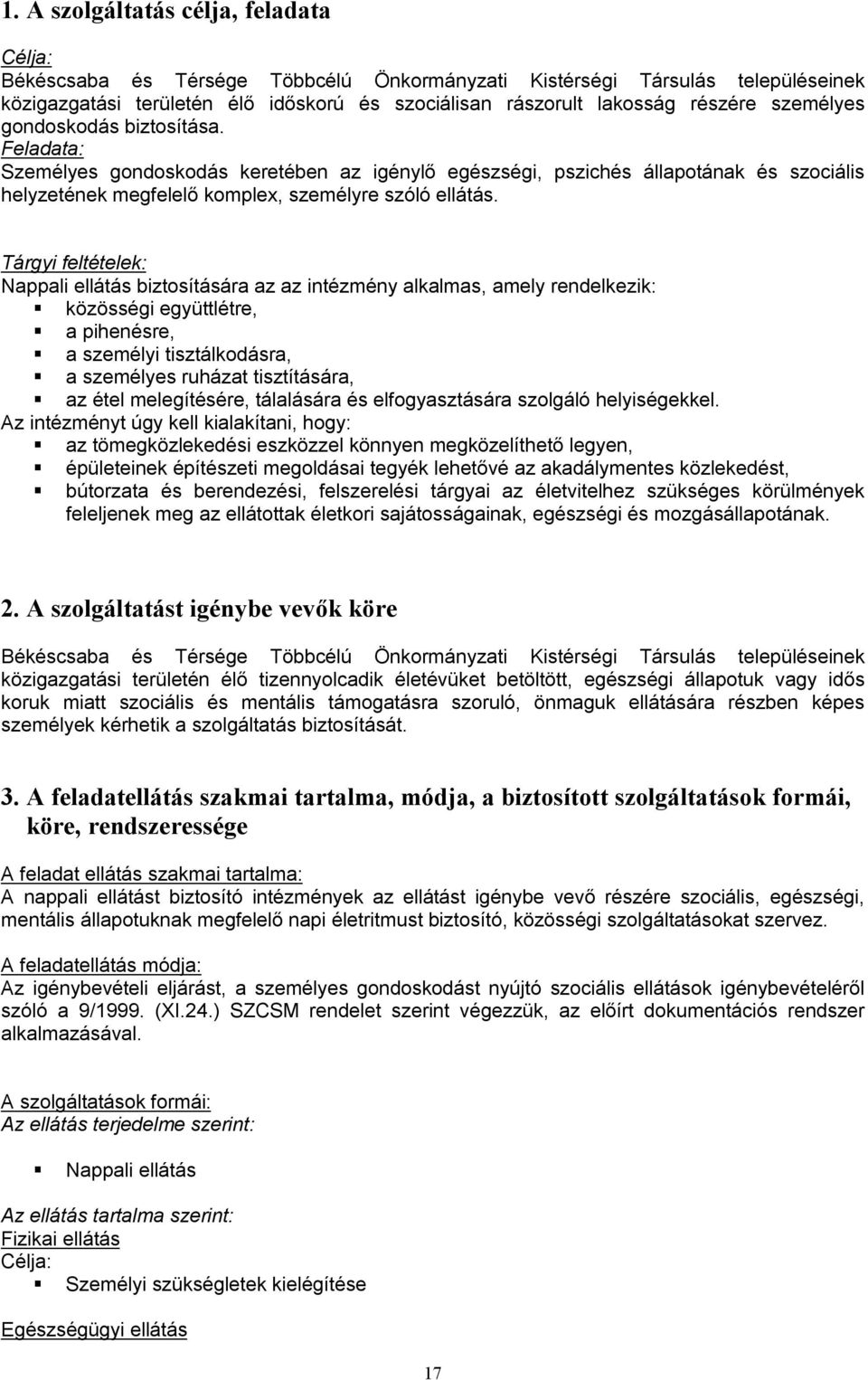 Tárgyi feltételek: Nappali ellátás biztosítására az az intézmény alkalmas, amely rendelkezik: közösségi együttlétre, a pihenésre, a személyi tisztálkodásra, a személyes ruházat tisztítására, az étel