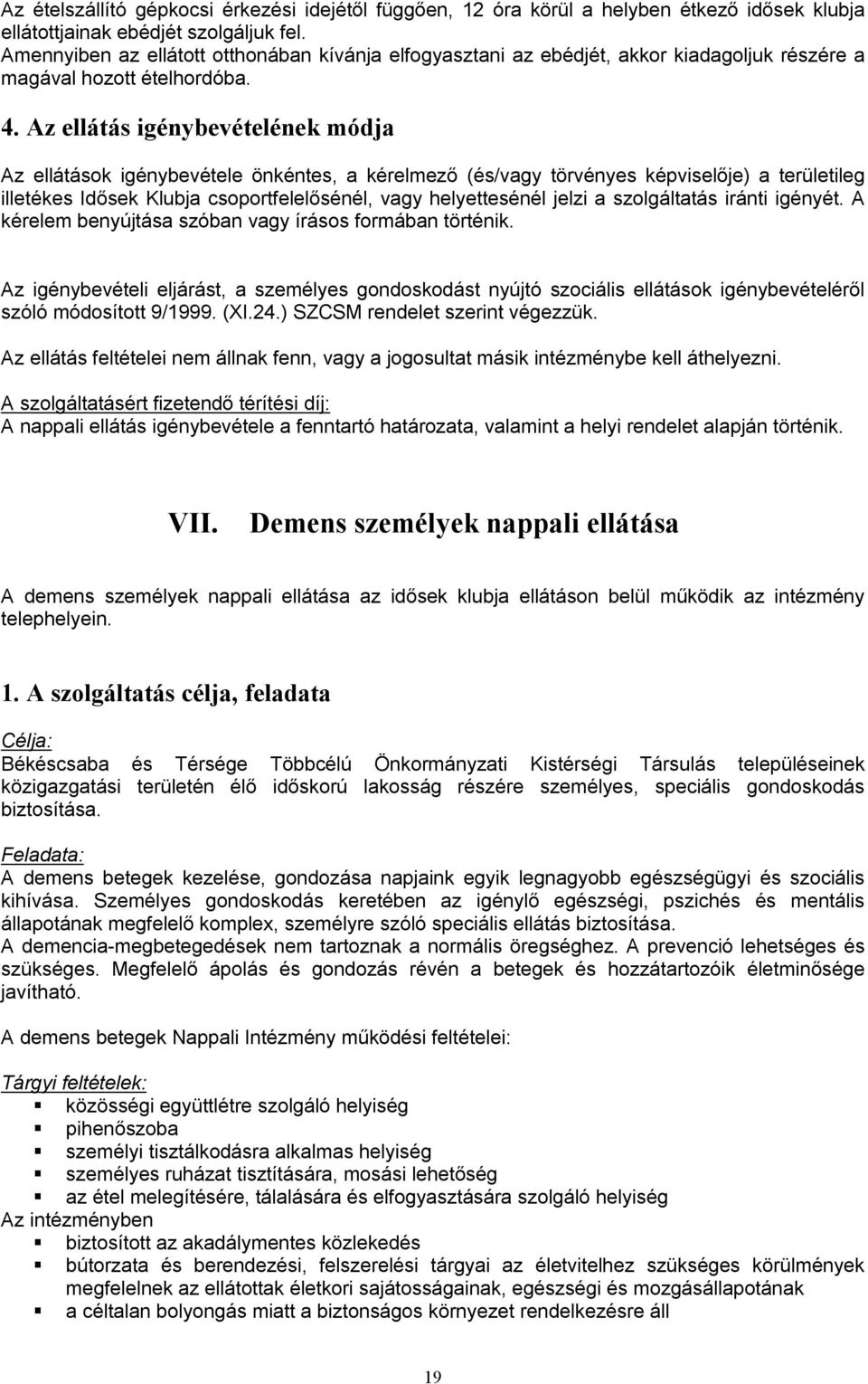 Az ellátás igénybevételének módja Az ellátások igénybevétele önkéntes, a kérelmező (és/vagy törvényes képviselője) a területileg illetékes Idősek Klubja csoportfelelősénél, vagy helyettesénél jelzi a