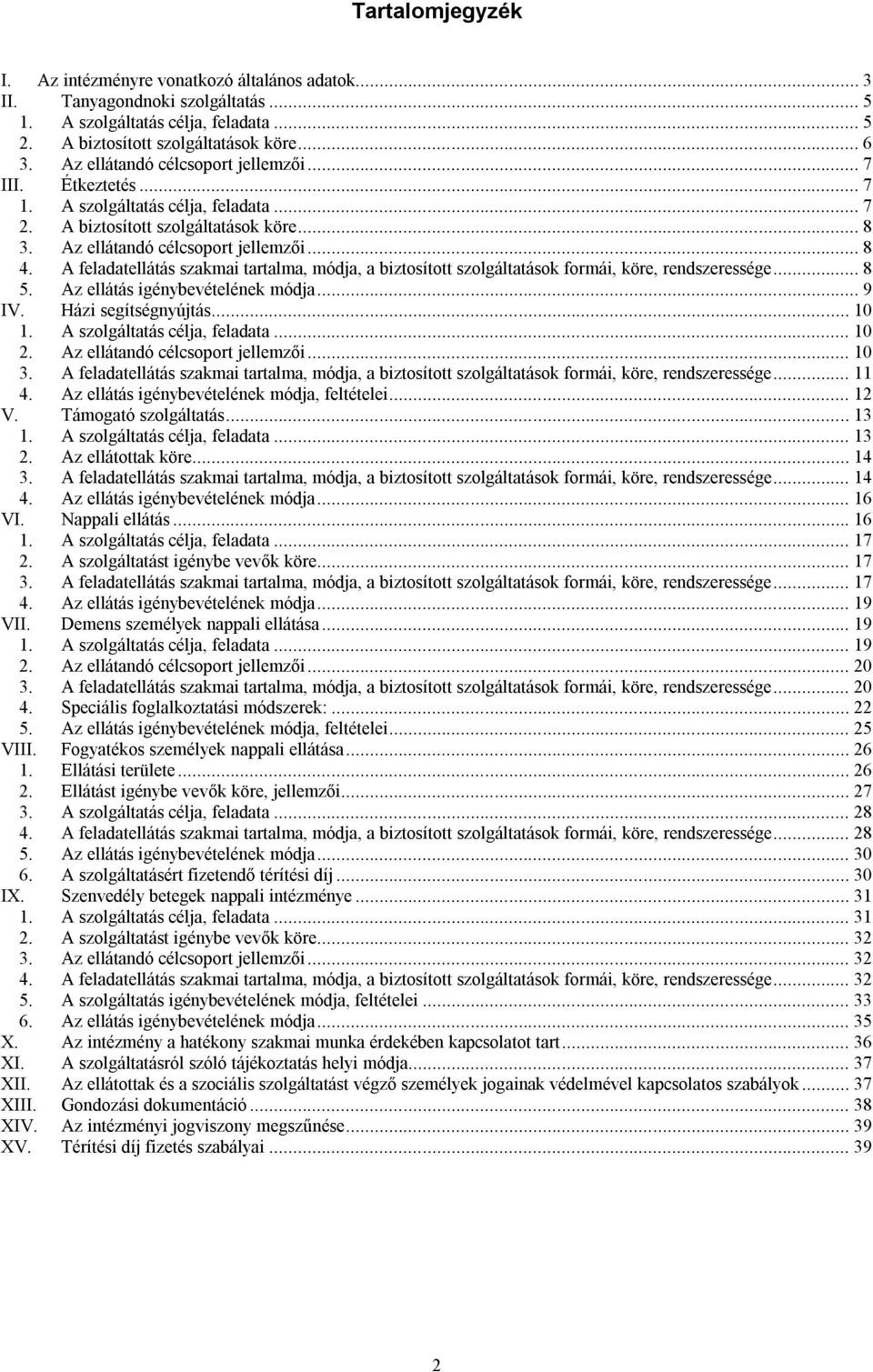 A feladatellátás szakmai tartalma, módja, a biztosított szolgáltatások formái, köre, rendszeressége... 8 5. Az ellátás igénybevételének módja... 9 IV. Házi segítségnyújtás... 10 1.