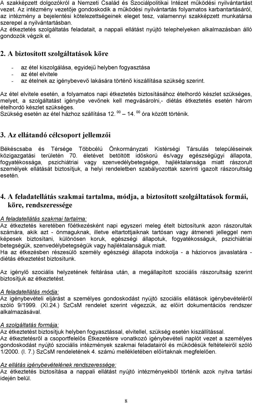 nyilvántartásban. Az étkeztetés szolgáltatás feladatait, a nappali ellátást nyújtó telephelyeken alkalmazásban álló gondozók végzik el. 2.