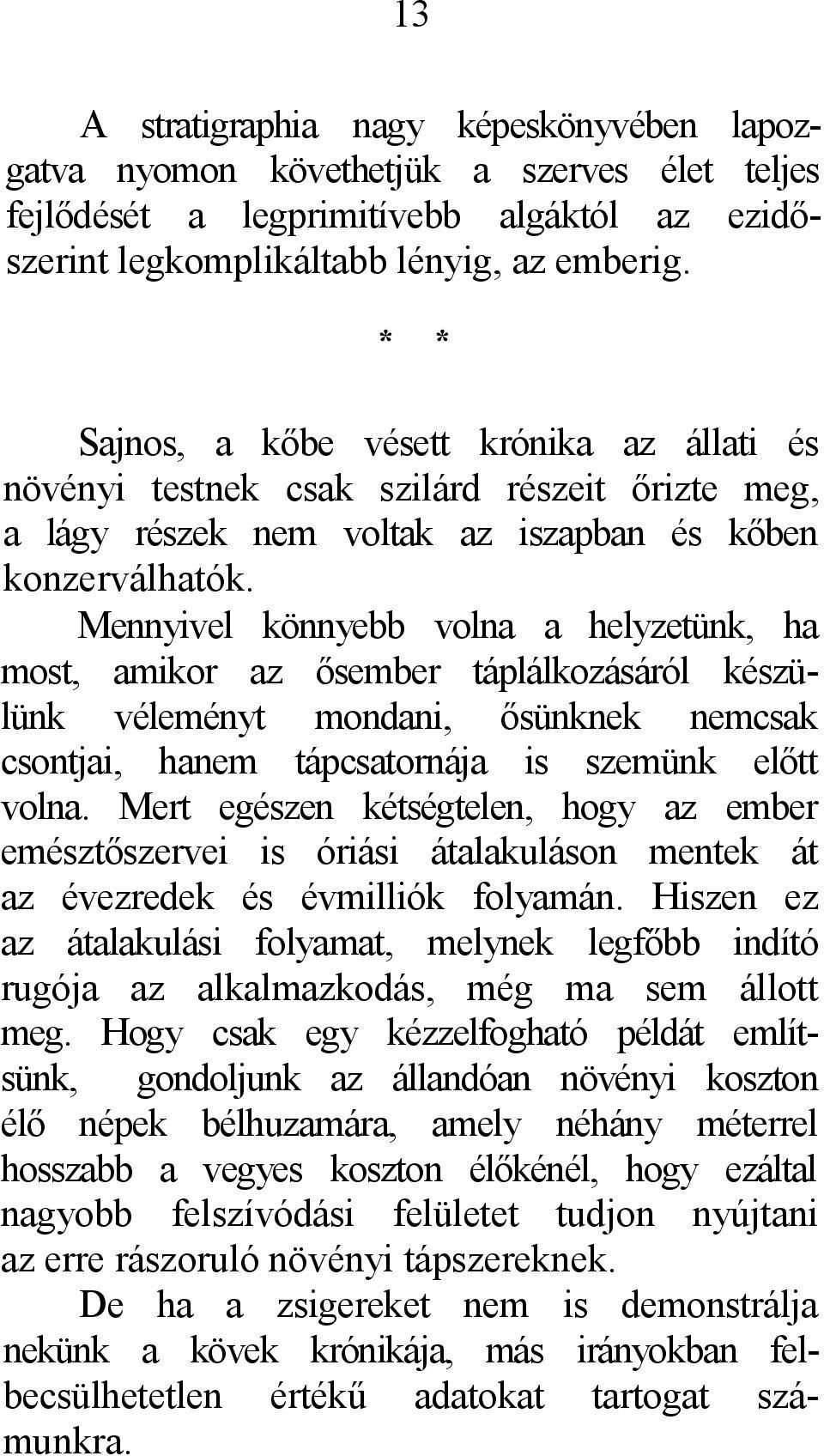 Mennyivel könnyebb volna a helyzetünk, ha most, amikor az ősember táplálkozásáról készülünk véleményt mondani, ősünknek nemcsak csontjai, hanem tápcsatornája is szemünk előtt volna.