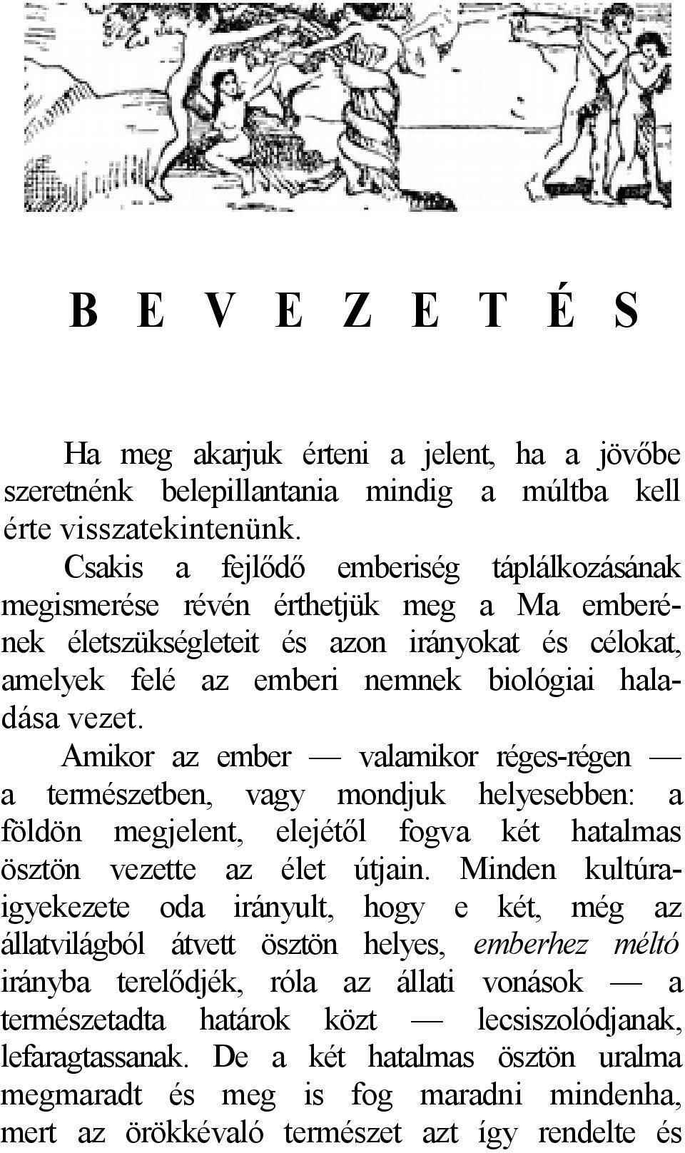 Amikor az ember valamikor réges-régen a természetben, vagy mondjuk helyesebben: a földön megjelent, elejétől fogva két hatalmas ösztön vezette az élet útjain.