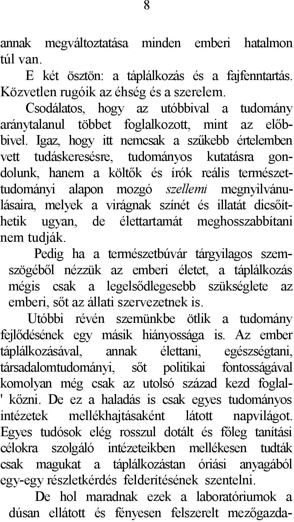 Igaz, hogy itt nemcsak a szűkebb értelemben vett tudáskeresésre, tudományos kutatásra gondolunk, hanem a költők és írók reális természettudományi alapon mozgó szellemi megnyilvánulásaira, melyek a