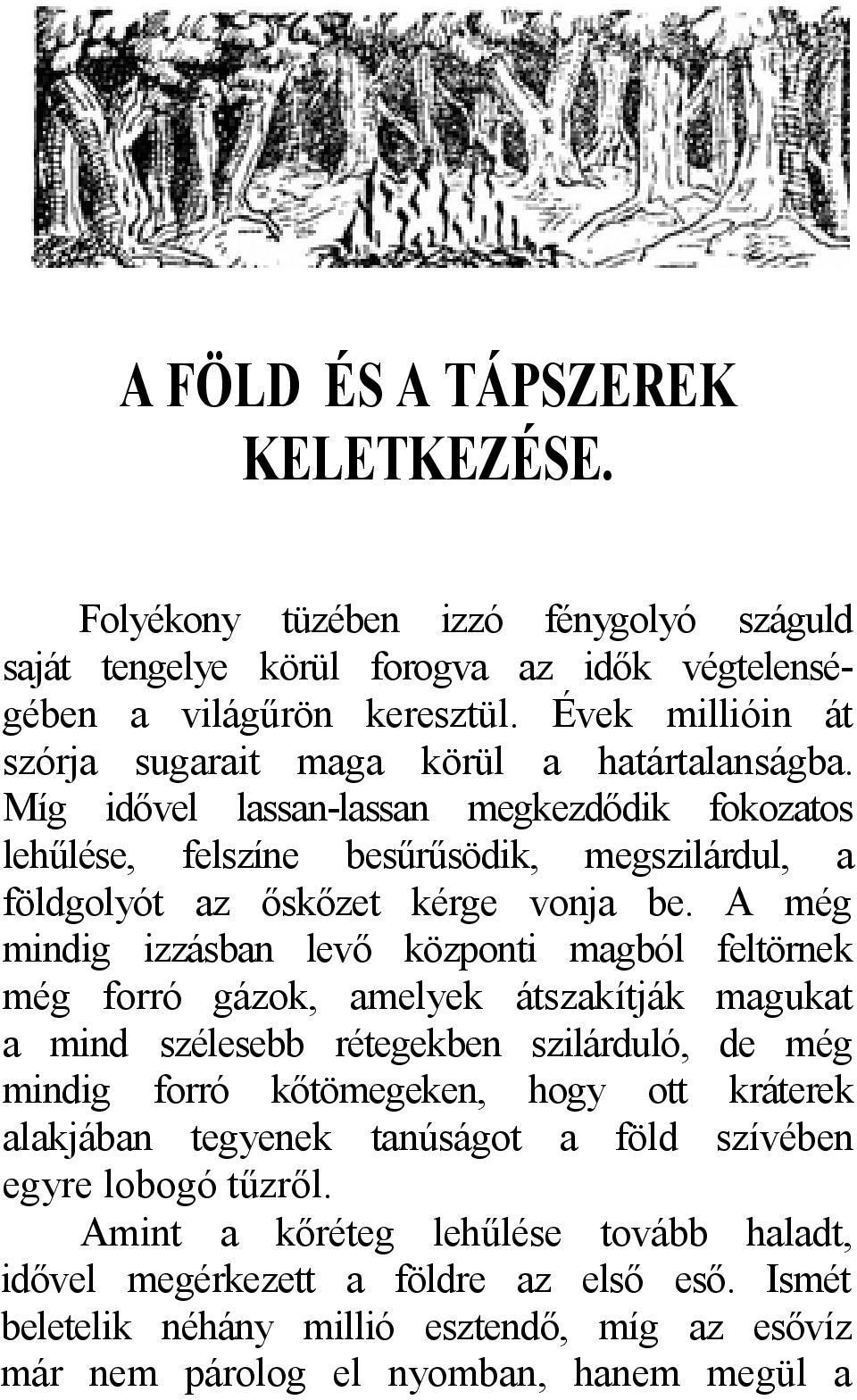 A még mindig izzásban levő központi magból feltörnek még forró gázok, amelyek átszakítják magukat a mind szélesebb rétegekben szilárduló, de még mindig forró kőtömegeken, hogy ott kráterek