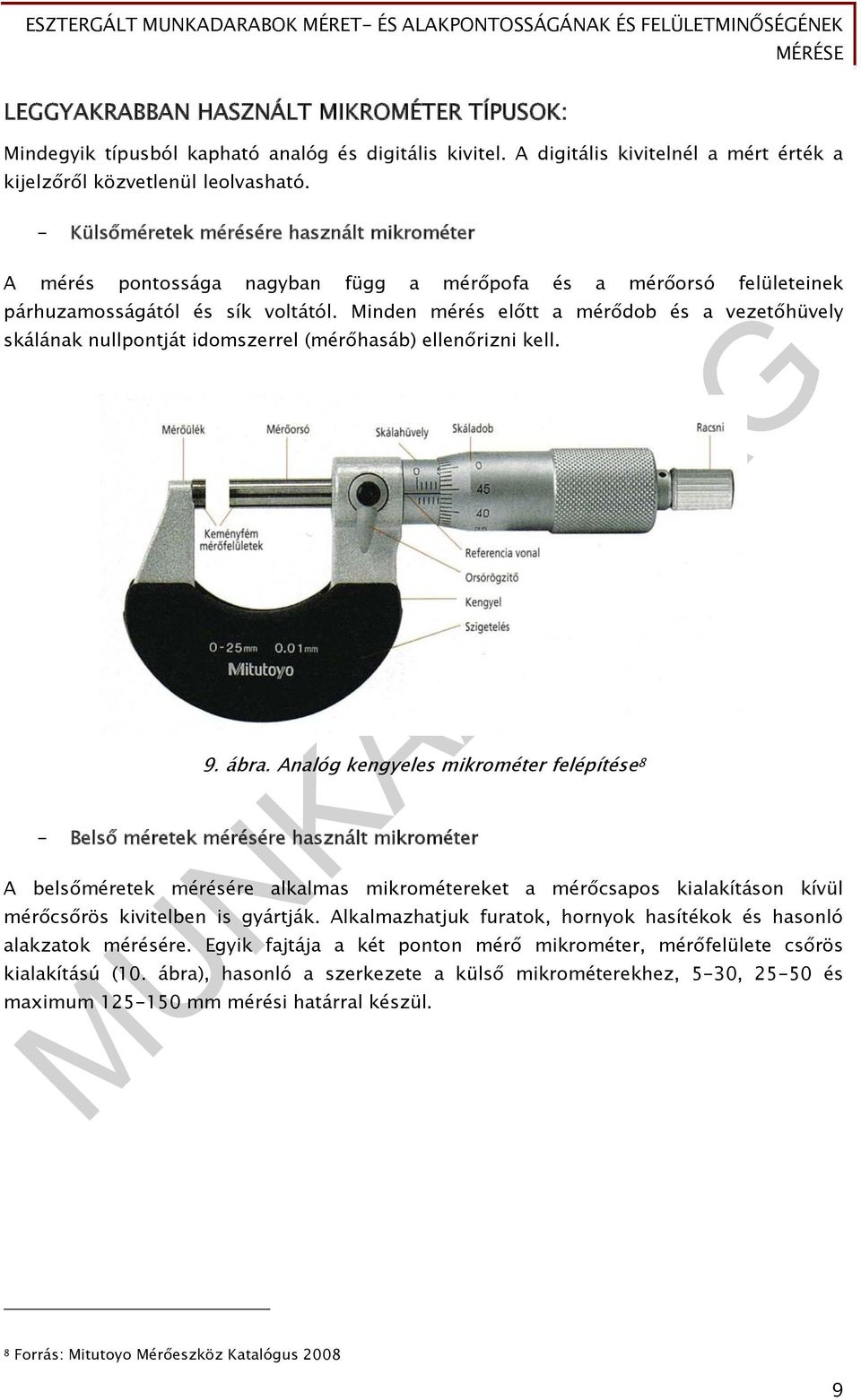 Minden mérés előtt a mérődob és a vezetőhüvely skálának nullpontját idomszerrel (mérőhasáb) ellenőrizni kell. 9. ábra.