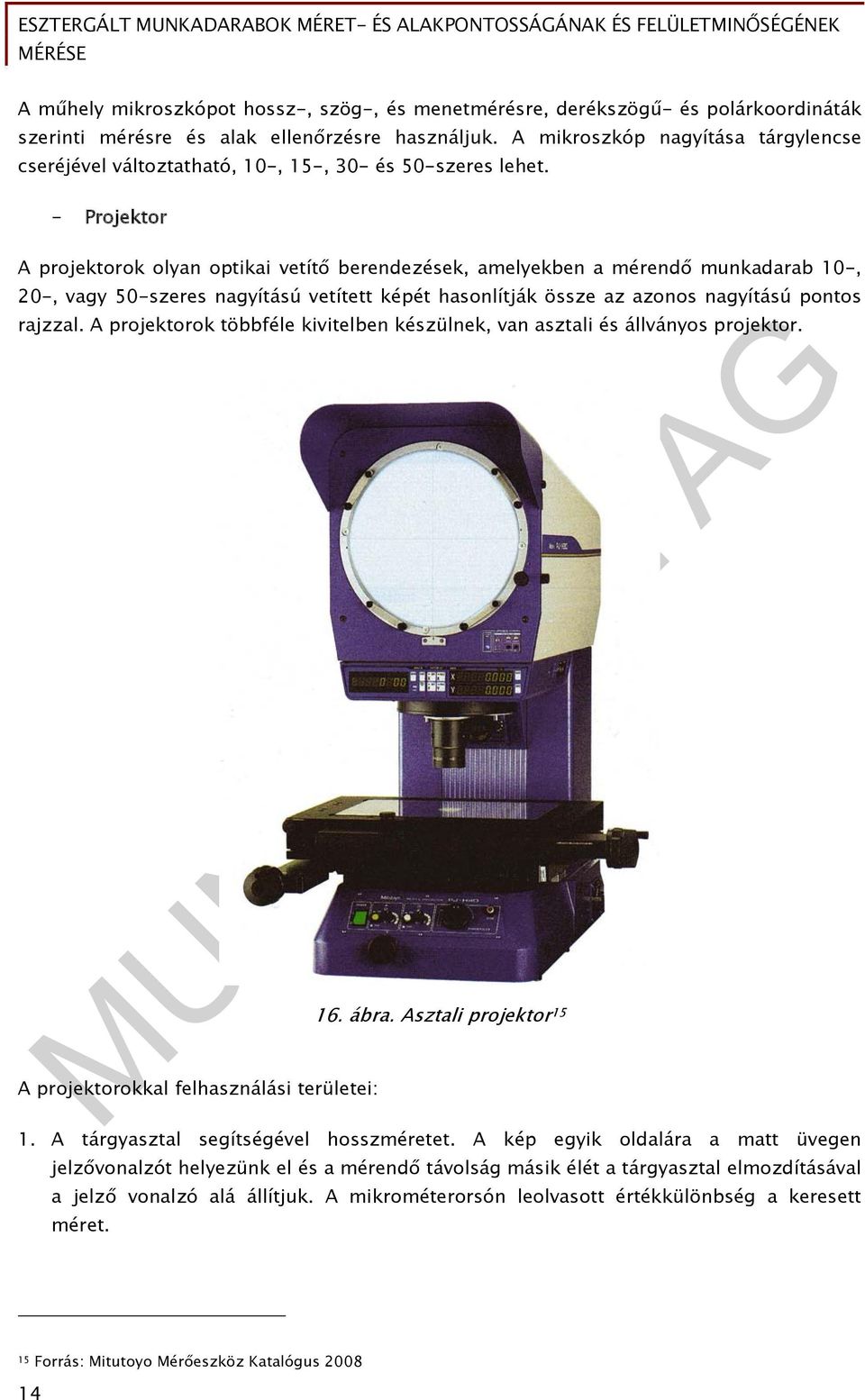 - Projektor A projektorok olyan optikai vetítő berendezések, amelyekben a mérendő munkadarab 10-, 20-, vagy 50-szeres nagyítású vetített képét hasonlítják össze az azonos nagyítású pontos rajzzal.