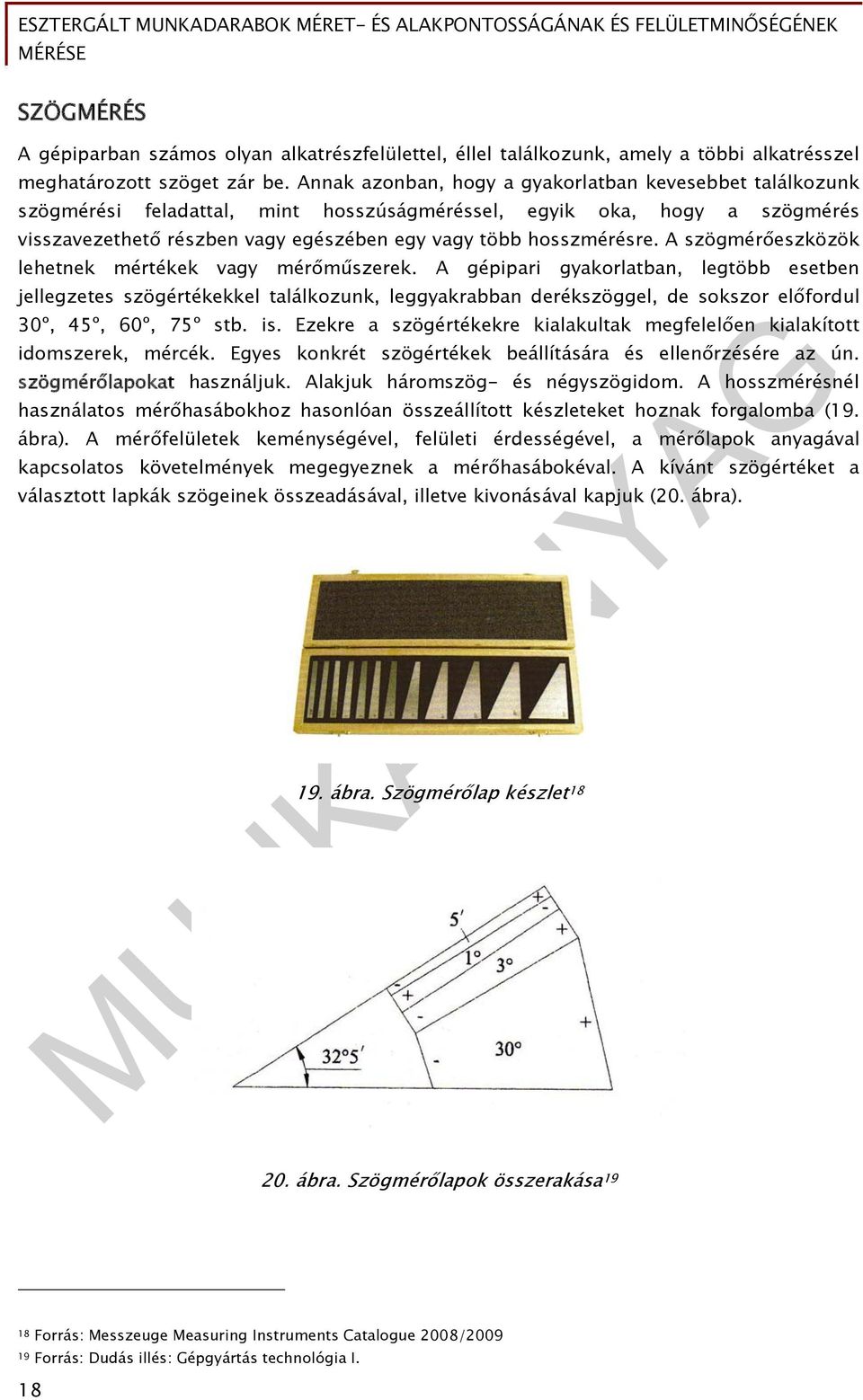 A szögmérőeszközök lehetnek mértékek vagy mérőműszerek.