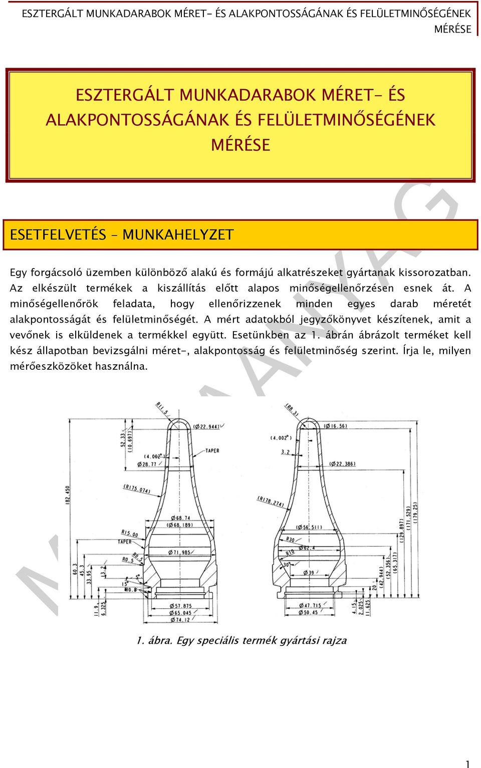 A minőségellenőrök feladata, hogy ellenőrizzenek minden egyes darab méretét alakpontosságát és felületminőségét.