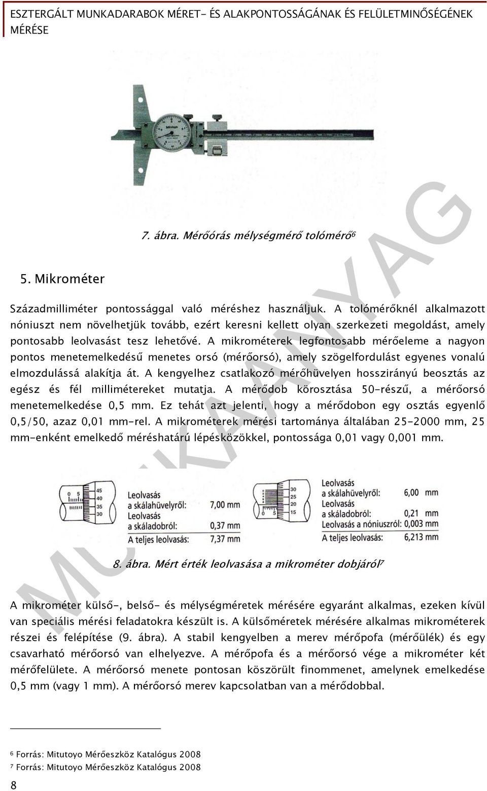 A mikrométerek legfontosabb mérőeleme a nagyon pontos menetemelkedésű menetes orsó (mérőorsó), amely szögelfordulást egyenes vonalú elmozdulássá alakítja át.