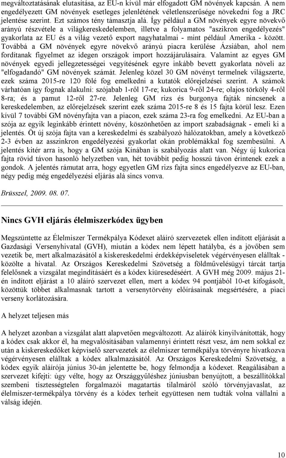 Így például a GM növények egyre növekvő arányú részvétele a világkereskedelemben, illetve a folyamatos "aszikron engedélyezés" gyakorlata az EU és a világ vezető export nagyhatalmai - mint például