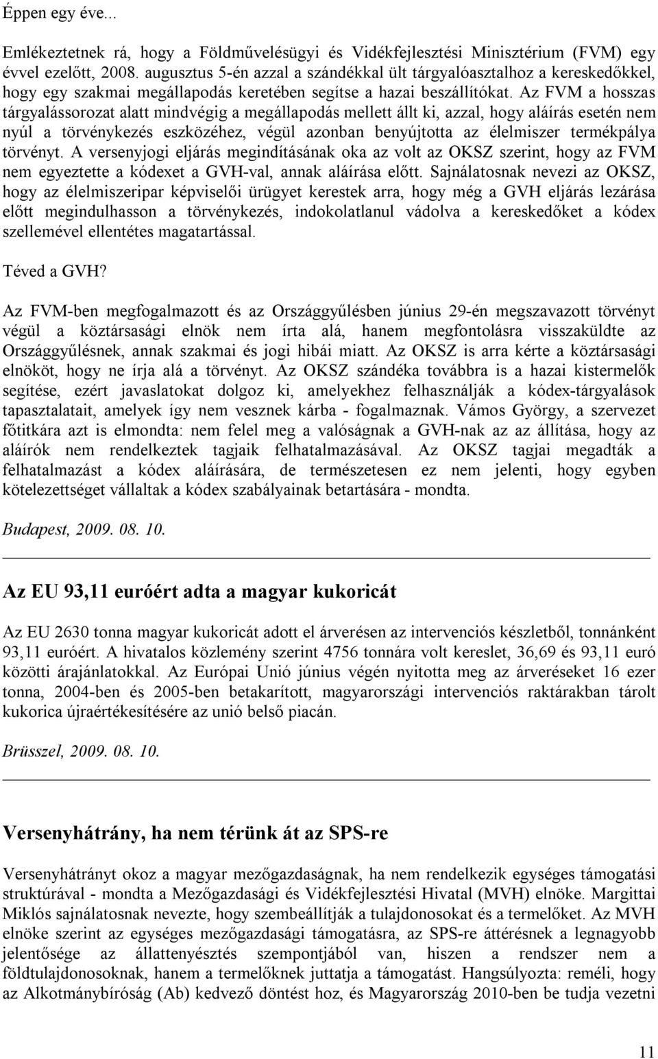 Az FVM a hosszas tárgyalássorozat alatt mindvégig a megállapodás mellett állt ki, azzal, hogy aláírás esetén nem nyúl a törvénykezés eszközéhez, végül azonban benyújtotta az élelmiszer termékpálya