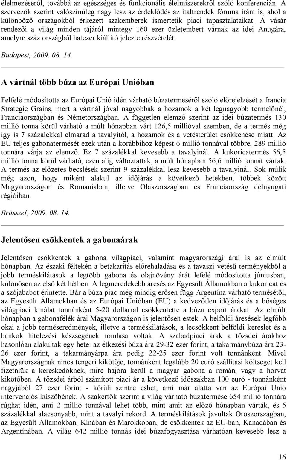 A vásár rendezői a világ minden tájáról mintegy 160 ezer üzletembert várnak az idei Anugára, amelyre száz országból hatezer kiállító jelezte részvételét. Budapest, 2009. 08. 14.