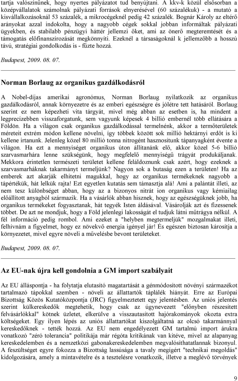 Bognár Károly az eltérő arányokat azzal indokolta, hogy a nagyobb cégek sokkal jobban informáltak pályázati ügyekben, és stabilabb pénzügyi háttér jellemzi őket, ami az önerő megteremtését és a