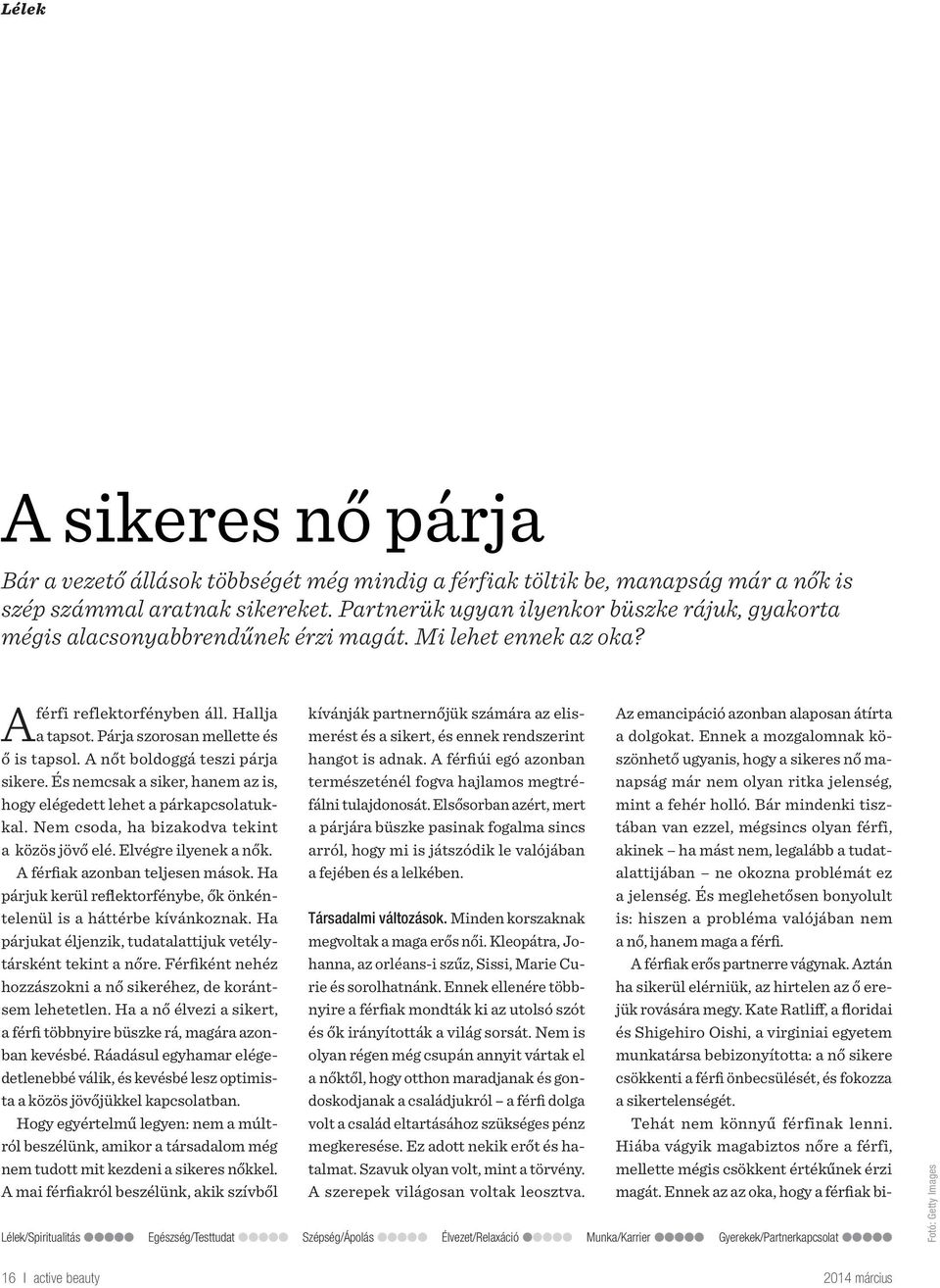 A nőt boldoggá teszi párja sikere. És nemcsak a siker, hanem az is, hogy elégedett lehet a párkapcsolatukkal. Nem csoda, ha bizakodva tekint a közös jövő elé. Elvégre ilyenek a nők.