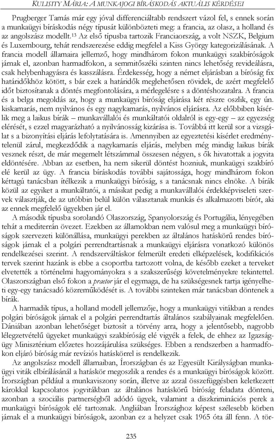 13 Az első típusba tartozik Franciaország, a volt NSZK, Belgium és Luxembourg, tehát rendszerezése eddig megfelel a Kiss György kategorizálásának.