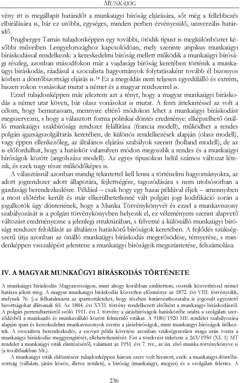 bíróság mellett működik a munkaügyi bírósági részleg, azonban másodfokon már a vajdasági bíróság keretében történik a munkaügyi bíráskodás, ráadásul a szocialista hagyományok folytatásaként tovább él