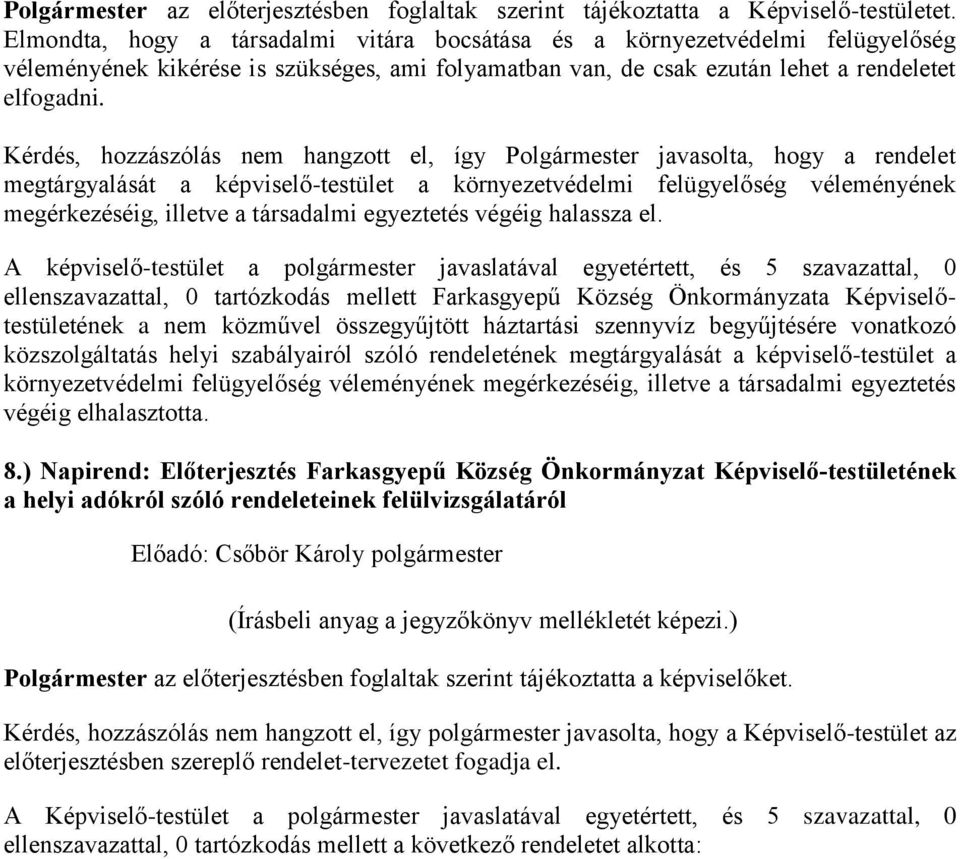 Kérdés, hozzászólás nem hangzott el, így Polgármester javasolta, hogy a rendelet megtárgyalását a képviselő-testület a környezetvédelmi felügyelőség véleményének megérkezéséig, illetve a társadalmi