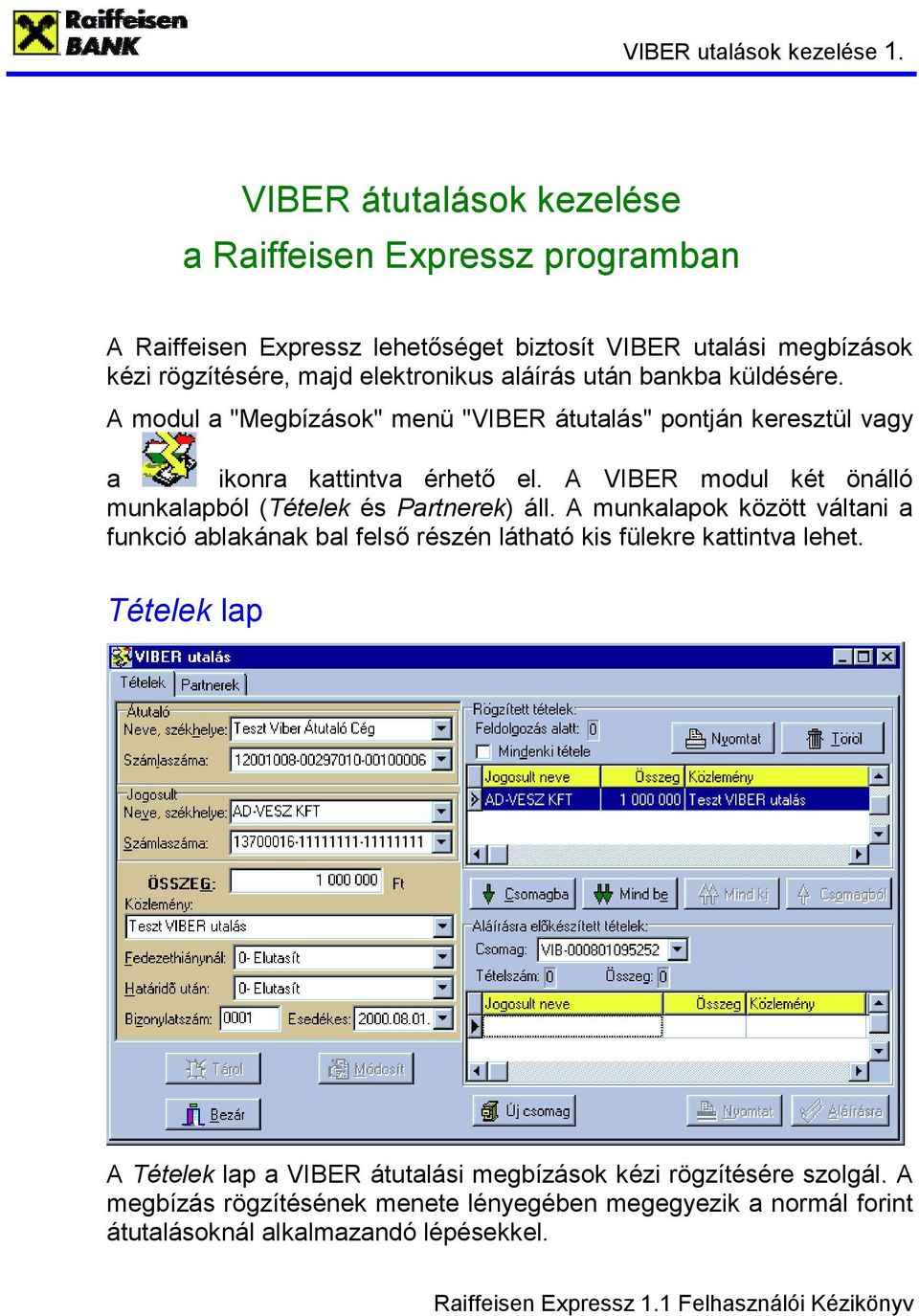 aláírás után bankba küldésére. A modul a "Megbízások" menü "VIBER átutalás" pontján keresztül vagy a ikonra kattintva érhető el.