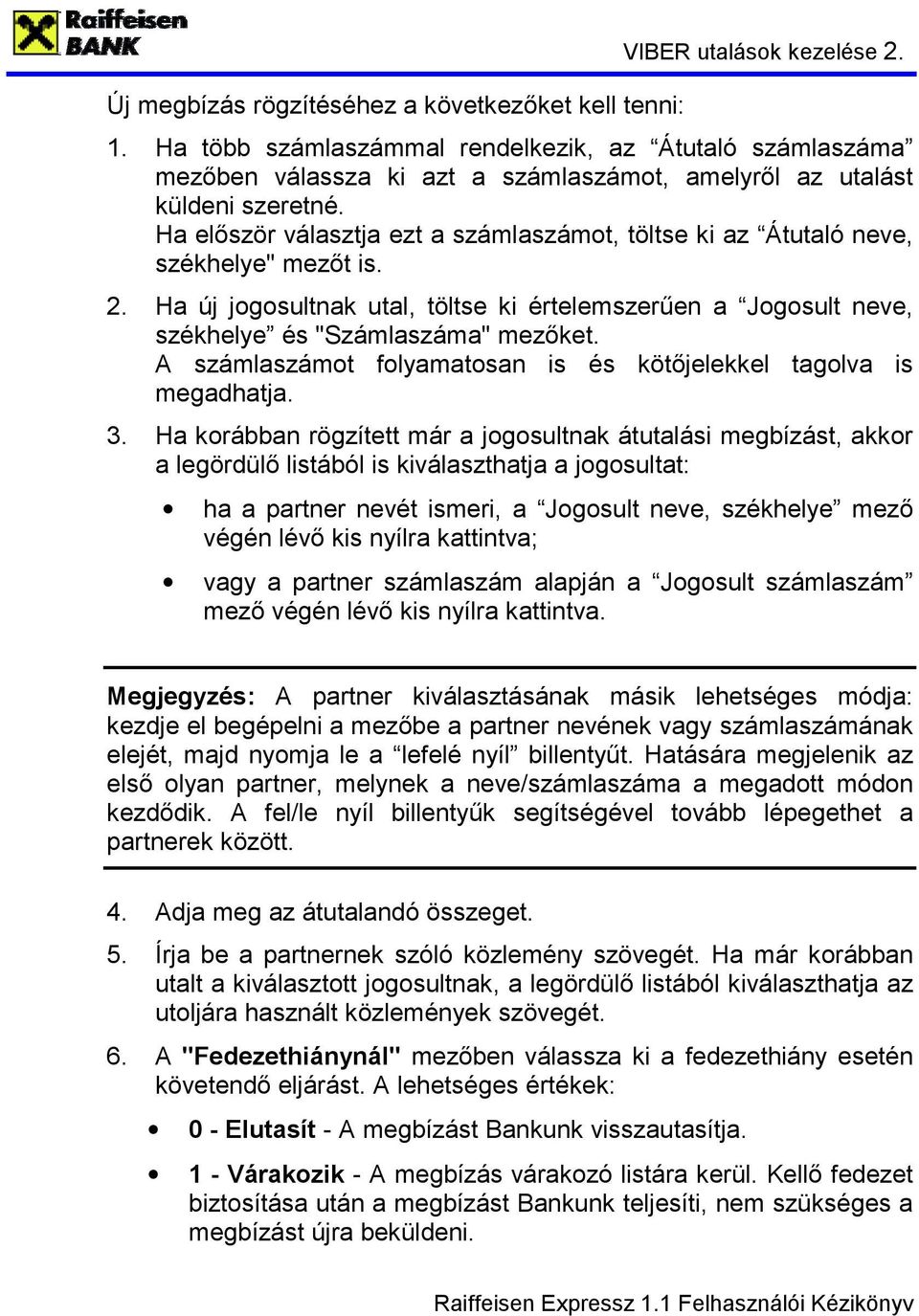 Ha először választja ezt a számlaszámot, töltse ki az Átutaló neve, székhelye" mezőt is. 2. Ha új jogosultnak utal, töltse ki értelemszerűen a Jogosult neve, székhelye és "Számlaszáma" mezőket.