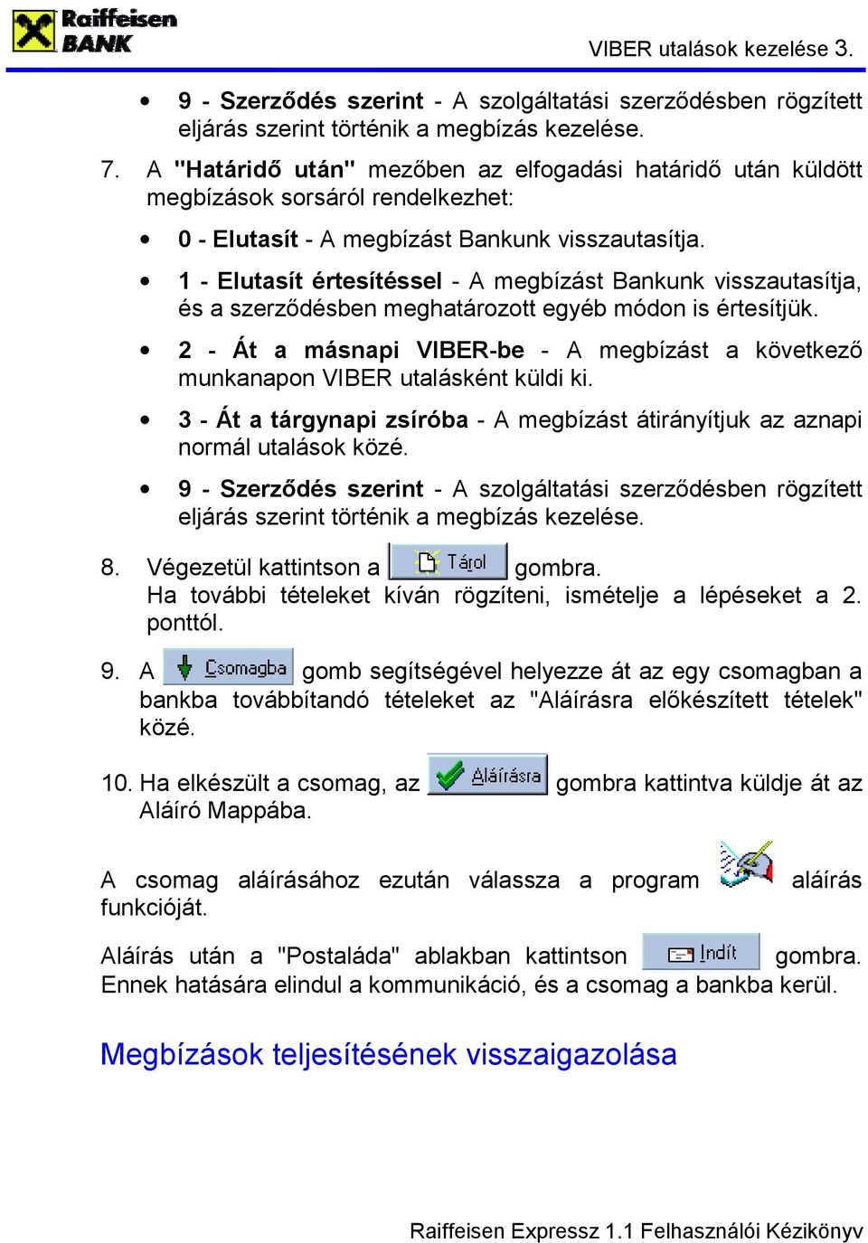 1 - Elutasít értesítéssel - A megbízást Bankunk visszautasítja, és a szerződésben meghatározott egyéb módon is értesítjük.
