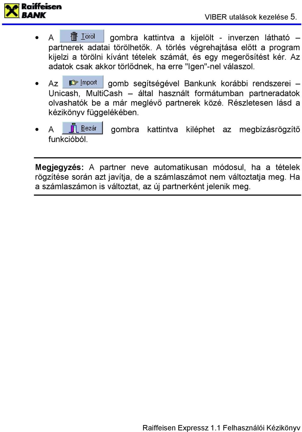 Az gomb segítségével Bankunk korábbi rendszerei Unicash, MultiCash által használt formátumban partneradatok olvashatók be a már meglévő partnerek közé.
