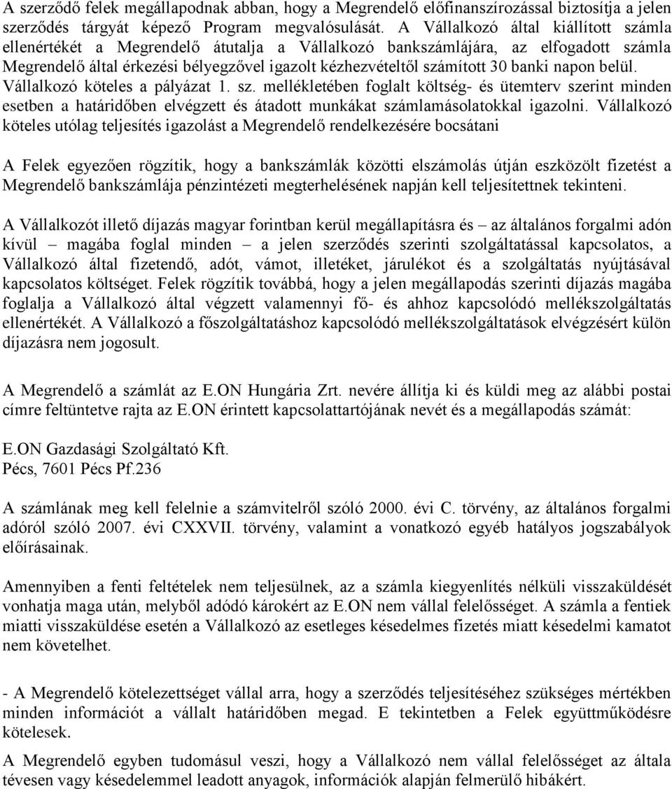 banki napon belül. Vállalkozó köteles a pályázat 1. sz. mellékletében foglalt költség- és ütemterv szerint minden esetben a határidőben elvégzett és átadott munkákat számlamásolatokkal igazolni.