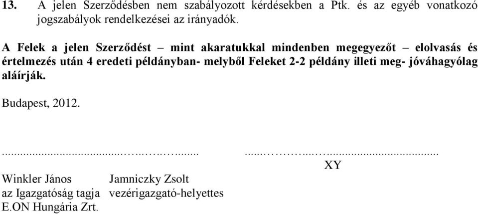 A Felek a jelen Szerződést mint akaratukkal mindenben megegyezőt elolvasás és értelmezés után 4 eredeti