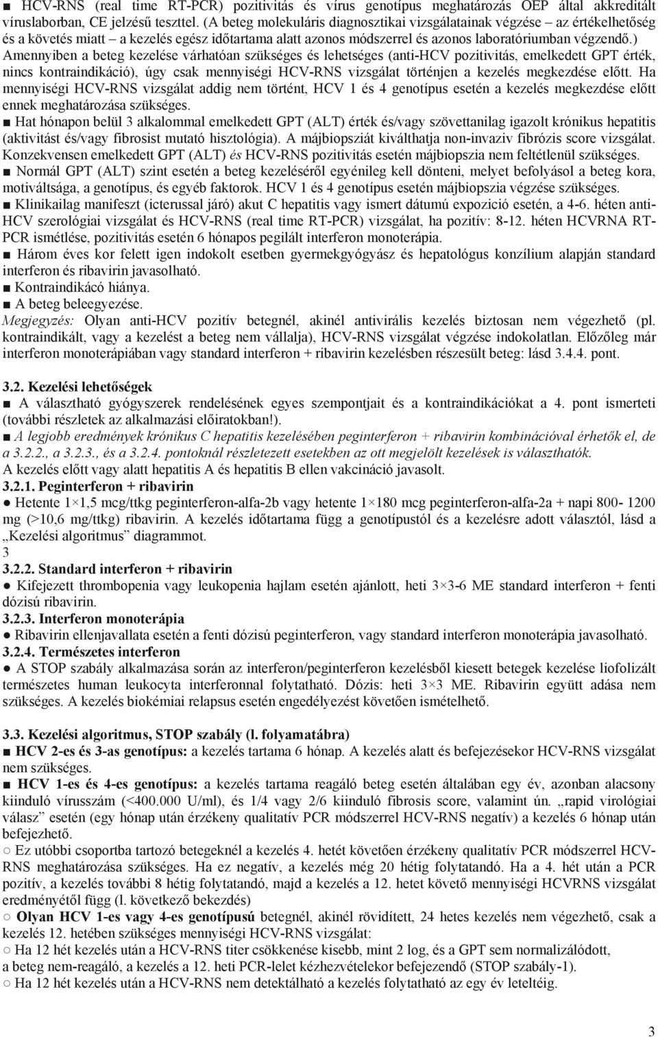 ) Amennyiben a beteg kezelése várhatóan szükséges és lehetséges (anti-hcv pozitivitás, emelkedett GPT érték, nincs kontraindikáció), úgy csak mennyiségi HCV-RNS vizsgálat történjen a kezelés