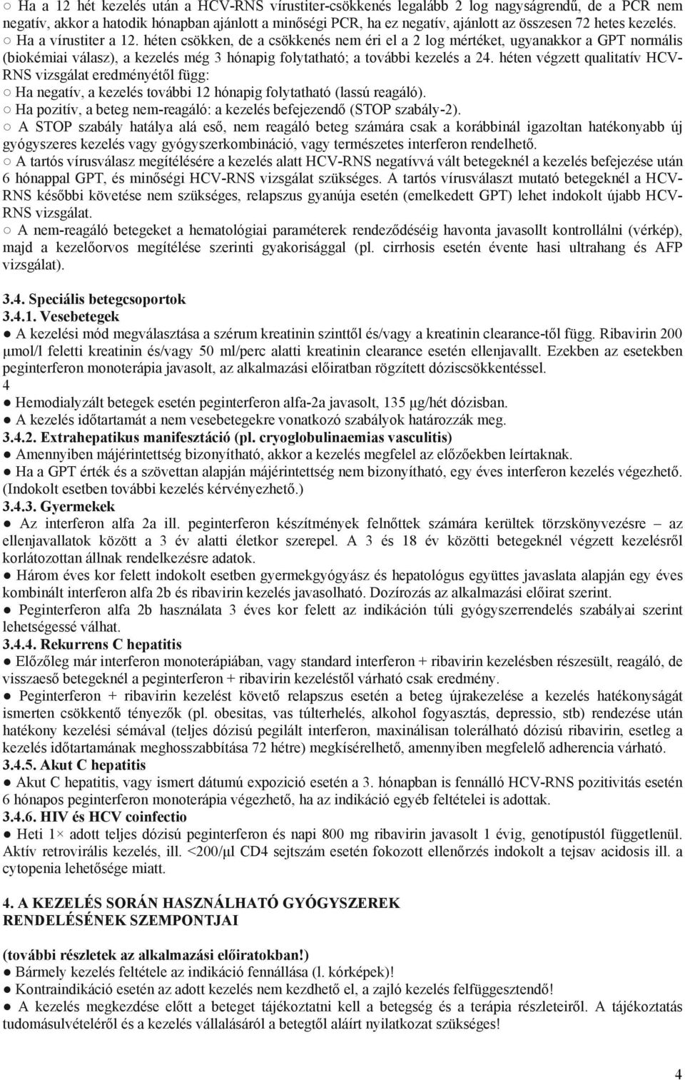 héten csökken, de a csökkenés nem éri el a 2 log mértéket, ugyanakkor a GPT normális (biokémiai válasz), a kezelés még 3 hónapig folytatható; a további kezelés a 24.