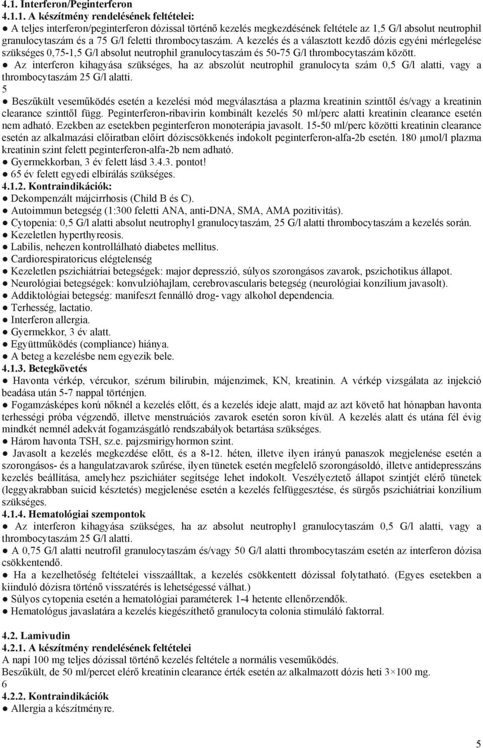 A kezelés és a választott kezdő dózis egyéni mérlegelése szükséges 0,75-1,5 G/l absolut neutrophil granulocytaszám és 50-75 G/l thrombocytaszám között.