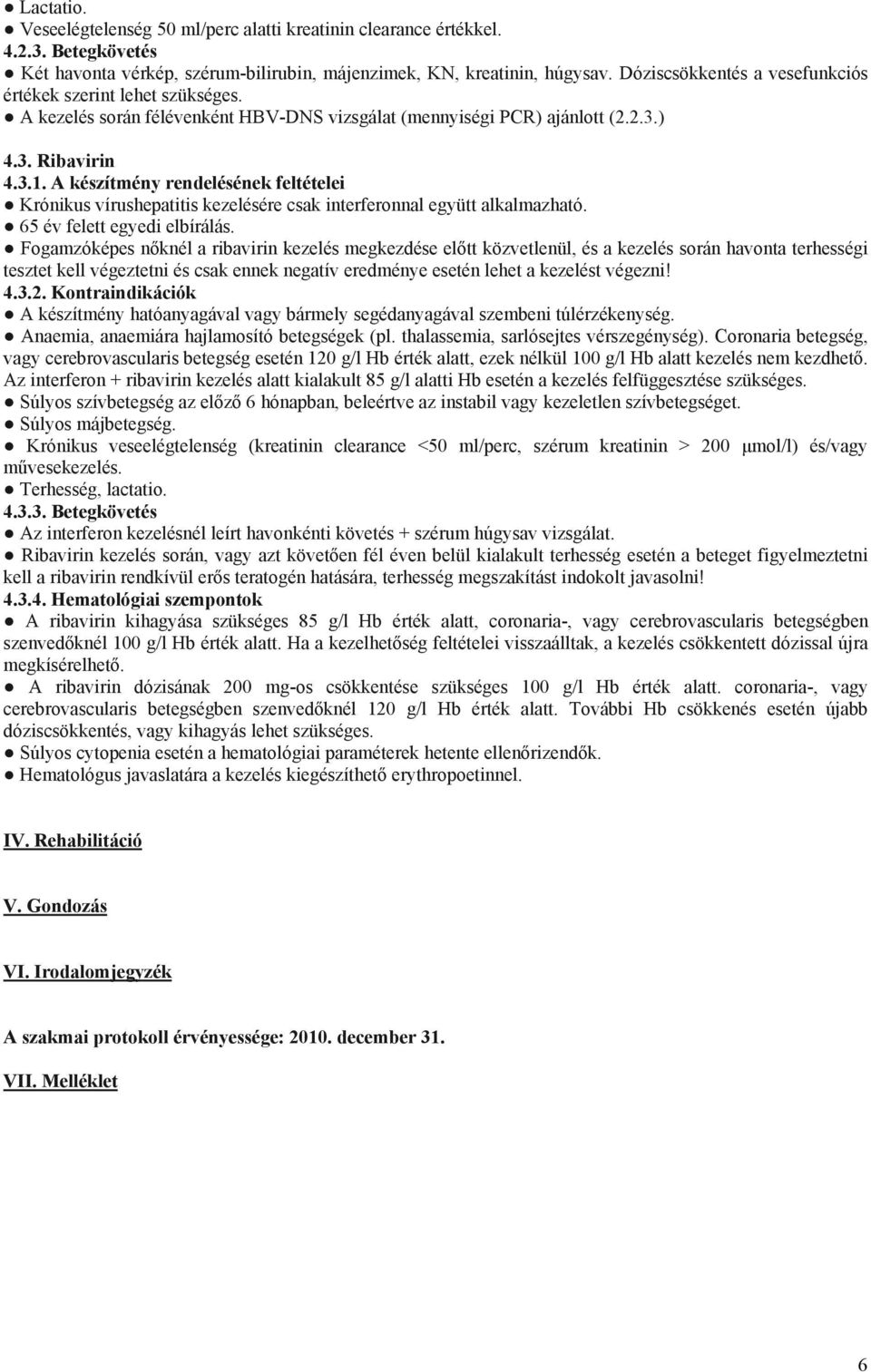 A készítmény rendelésének feltételei Krónikus vírushepatitis kezelésére csak interferonnal együtt alkalmazható. 65 év felett egyedi elbírálás.