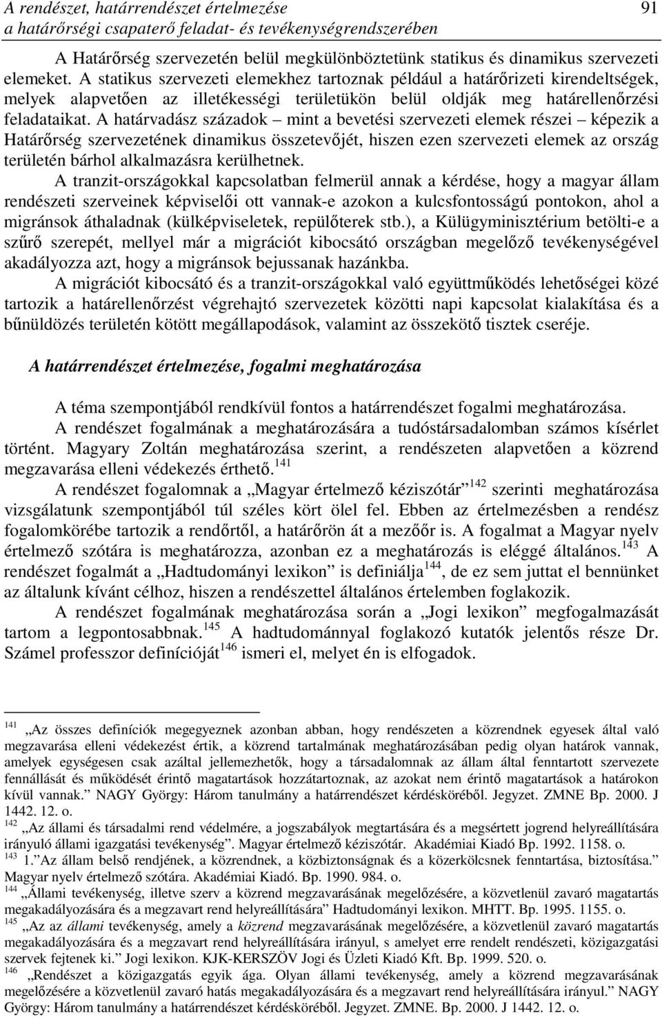 A határvadász századok mint a bevetési szervezeti elemek részei képezik a Határırség szervezetének dinamikus összetevıjét, hiszen ezen szervezeti elemek az ország területén bárhol alkalmazásra