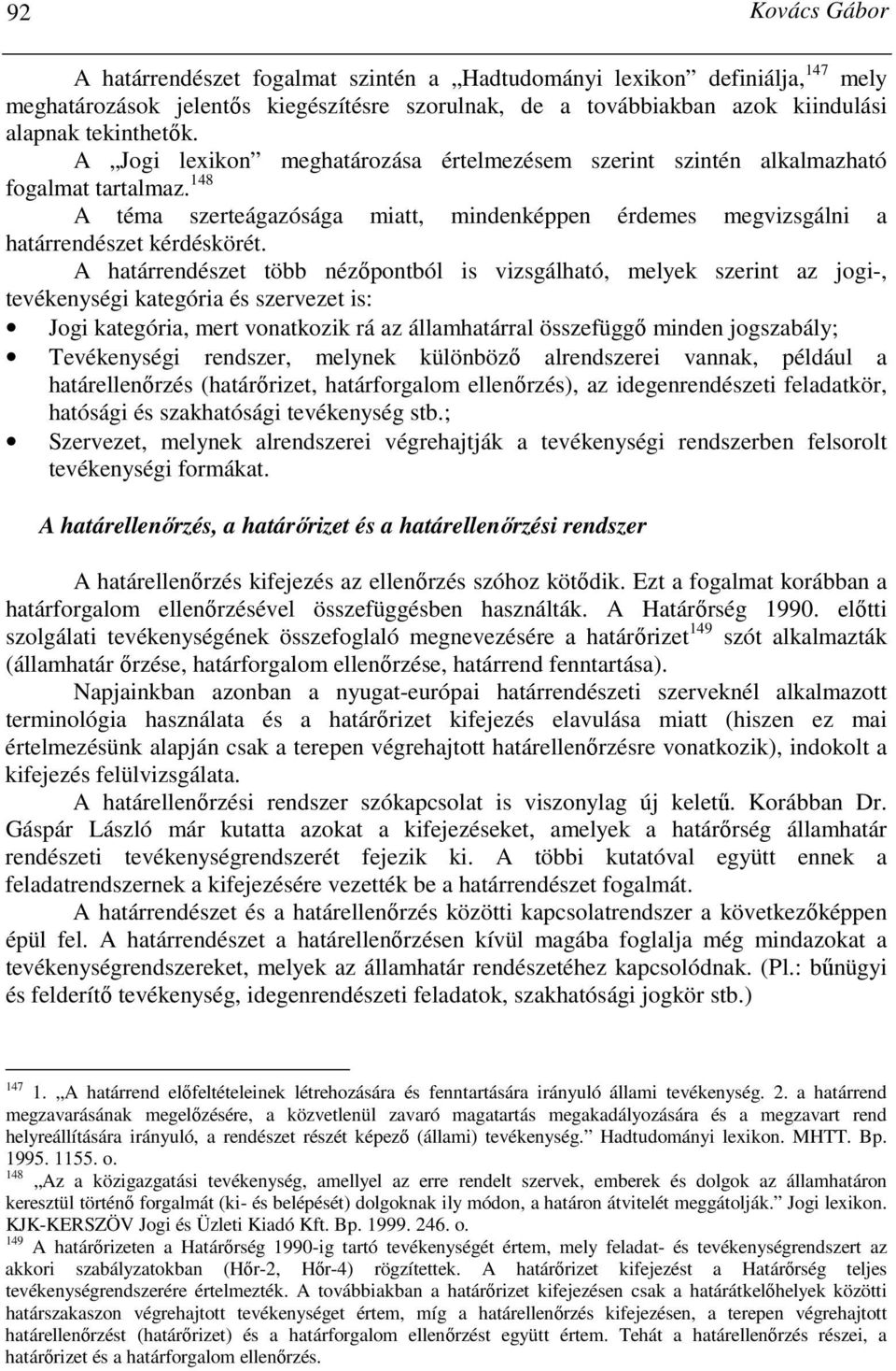 A határrendészet több nézıpontból is vizsgálható, melyek szerint az jogi-, tevékenységi kategória és szervezet is: Jogi kategória, mert vonatkozik rá az államhatárral összefüggı minden jogszabály;