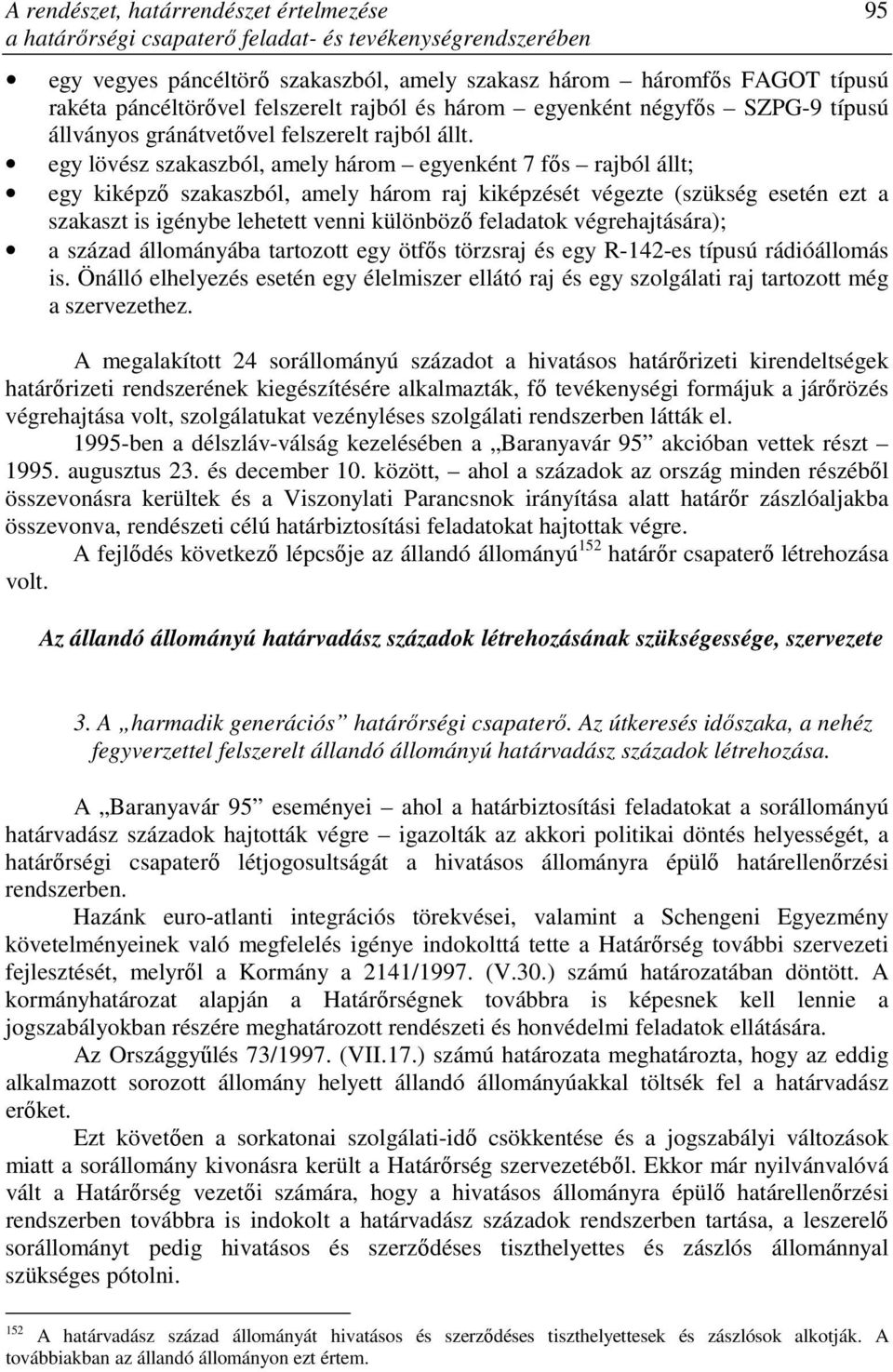 egy lövész szakaszból, amely három egyenként 7 fıs rajból állt; egy kiképzı szakaszból, amely három raj kiképzését végezte (szükség esetén ezt a szakaszt is igénybe lehetett venni különbözı feladatok