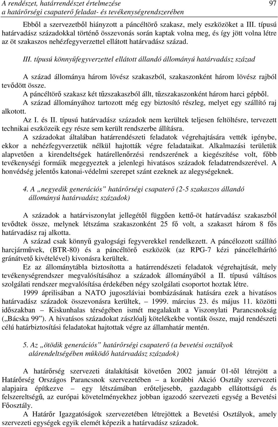 típusú könnyőfegyverzettel ellátott állandó állományú határvadász század A század állománya három lövész szakaszból, szakaszonként három lövész rajból tevıdött össze.