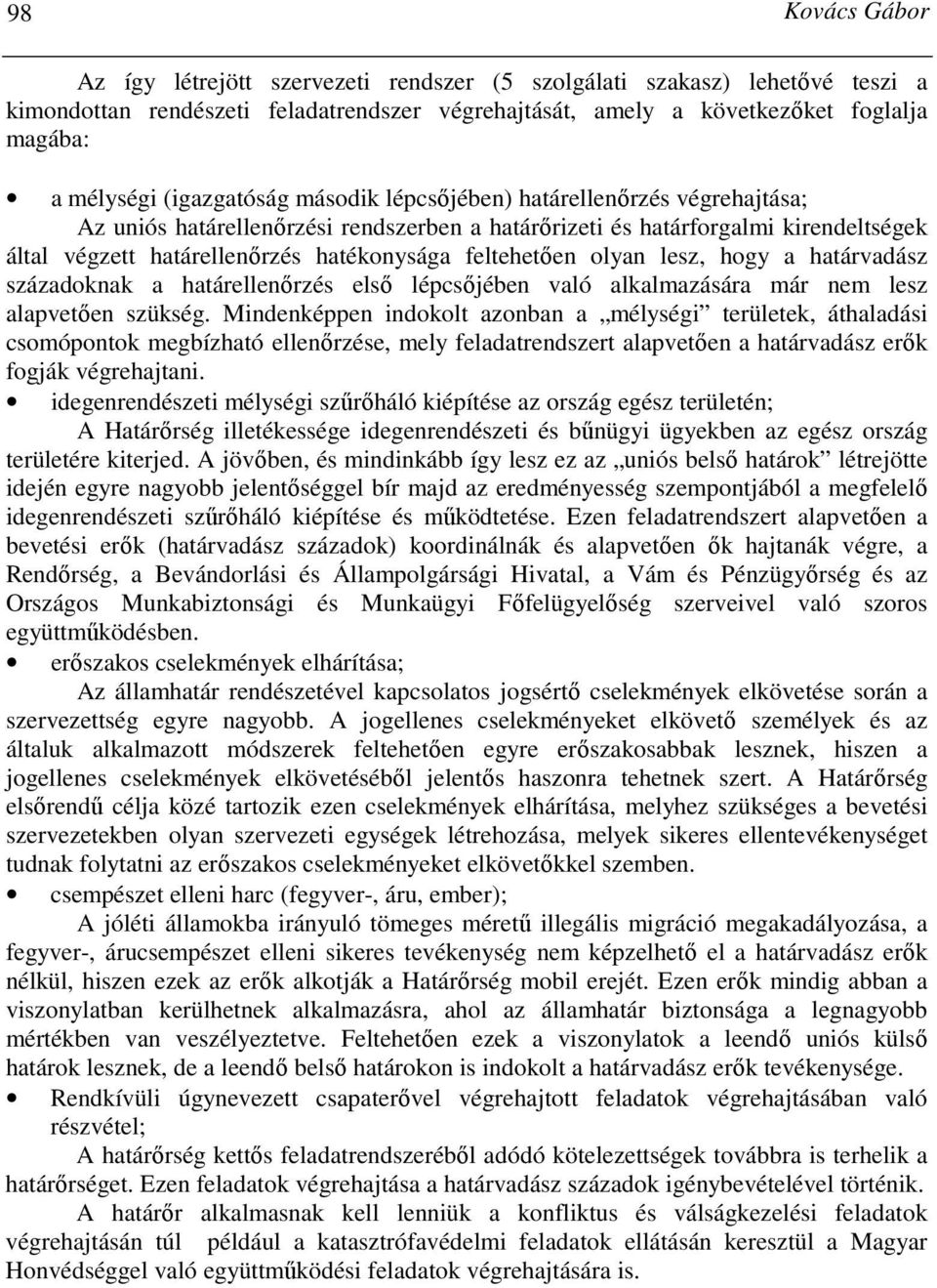 feltehetıen olyan lesz, hogy a határvadász századoknak a határellenırzés elsı lépcsıjében való alkalmazására már nem lesz alapvetıen szükség.